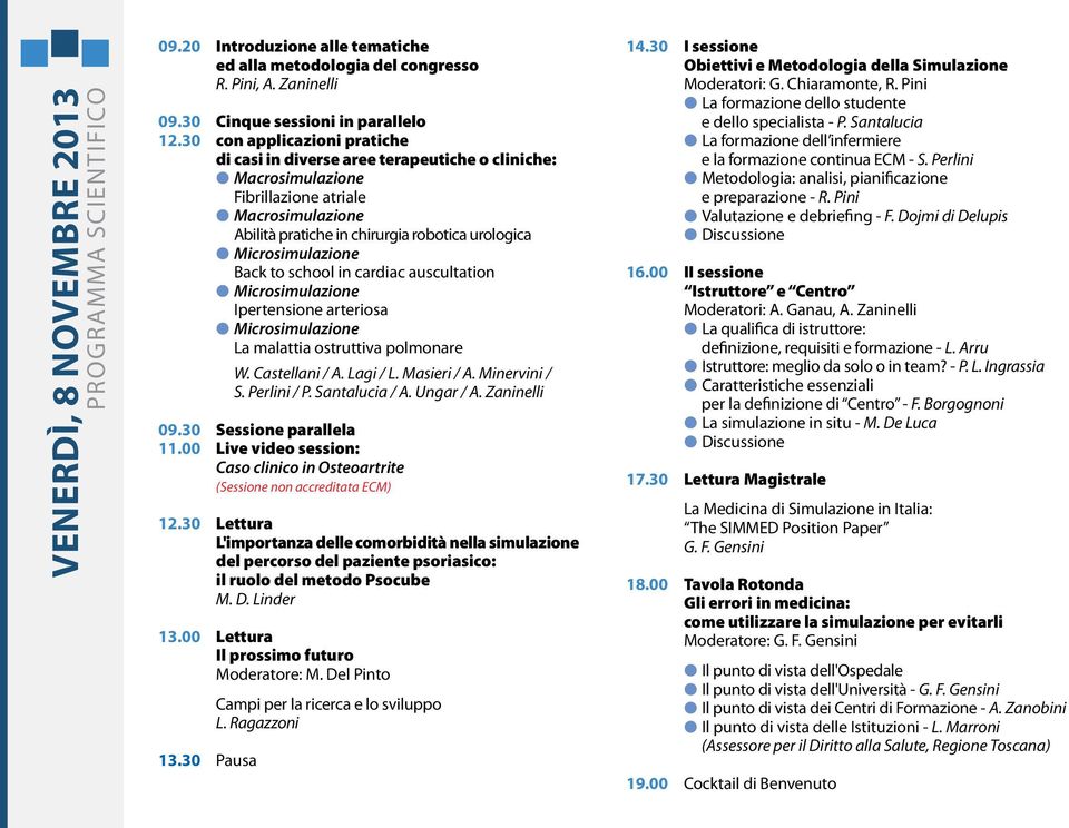 Microsimulazione Back to school in cardiac auscultation l Microsimulazione Ipertensione arteriosa l Microsimulazione La malattia ostruttiva polmonare W. Castellani / A. Lagi / L. Masieri / A.