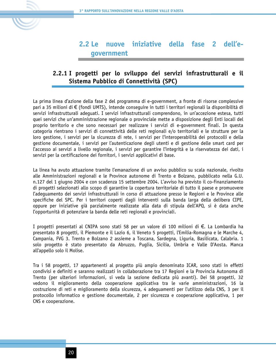 programma di e-government, a fronte di risorse complessive pari a 35 milioni di (fondi UMTS), intende conseguire in tutti i territori regionali la disponibilità di servizi infrastrutturali adeguati.