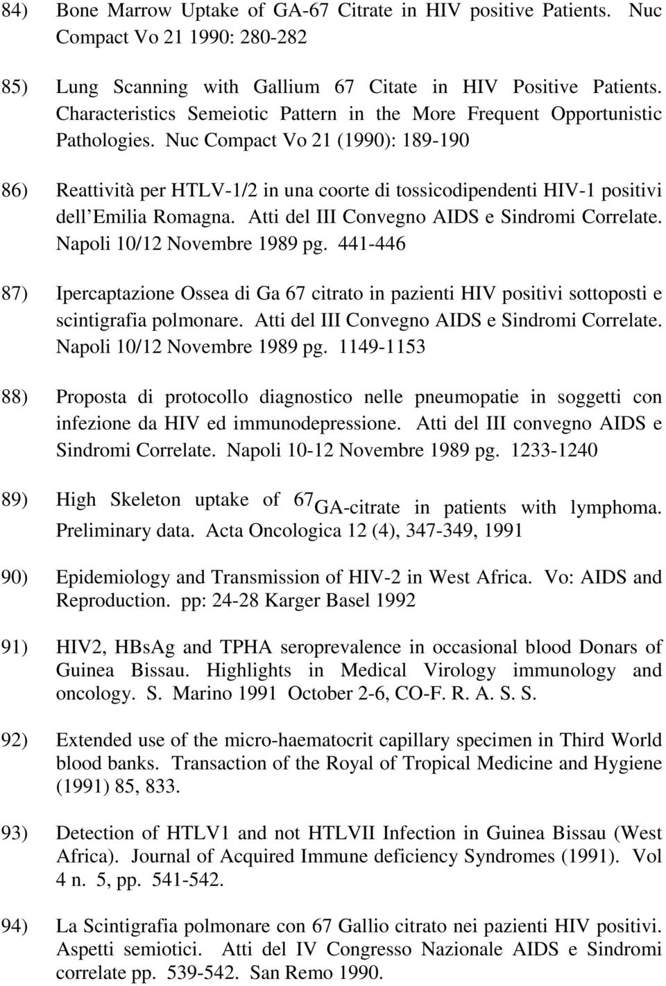 Nuc Compact Vo 21 (1990): 189-190 86) Reattività per HTLV-1/2 in una coorte di tossicodipendenti HIV-1 positivi dell Emilia Romagna. Atti del III Convegno AIDS e Sindromi Correlate.