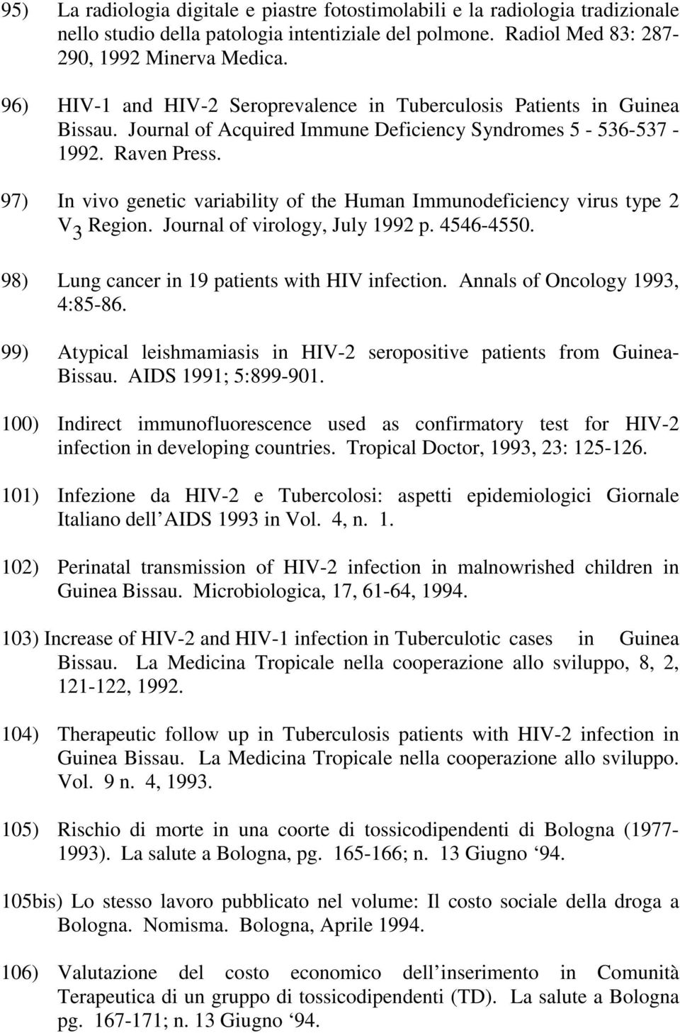 97) In vivo genetic variability of the Human Immunodeficiency virus type 2 V 3 Region. Journal of virology, July 1992 p. 4546-4550. 98) Lung cancer in 19 patients with HIV infection.
