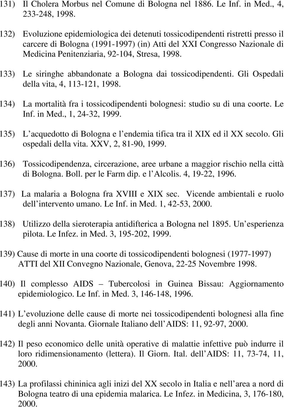 133) Le siringhe abbandonate a Bologna dai tossicodipendenti. Gli Ospedali della vita, 4, 113-121, 1998. 134) La mortalità fra i tossicodipendenti bolognesi: studio su di una coorte. Le Inf. in Med.