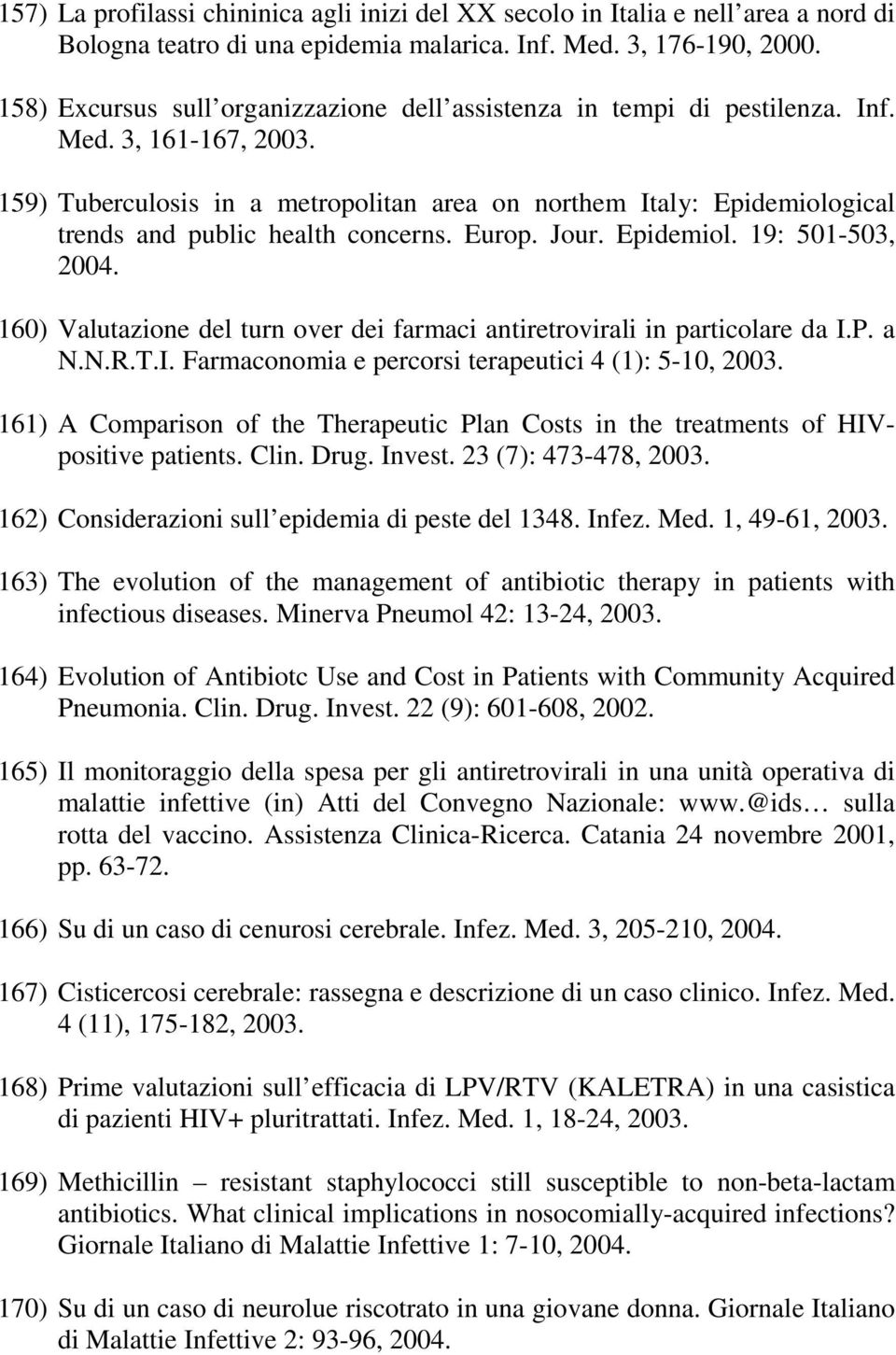 159) Tuberculosis in a metropolitan area on northem Italy: Epidemiological trends and public health concerns. Europ. Jour. Epidemiol. 19: 501-503, 2004.