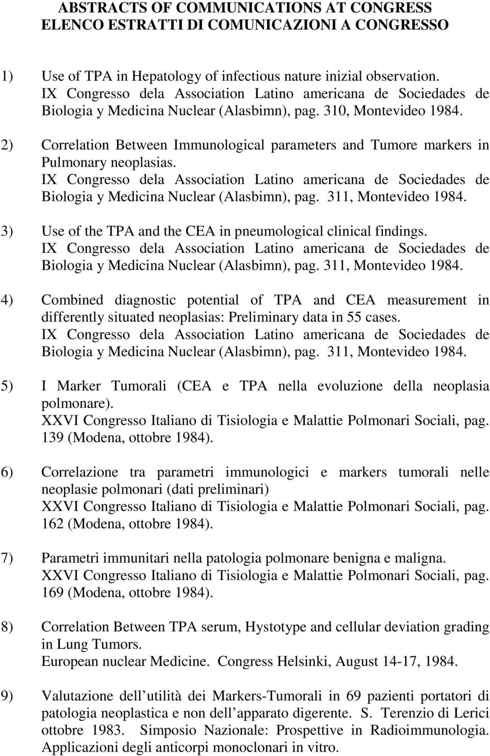 2) Correlation Between Immunological parameters and Tumore markers in Pulmonary neoplasias. IX Congresso dela Association Latino americana de Sociedades de Biologia y Medicina Nuclear (Alasbimn), pag.