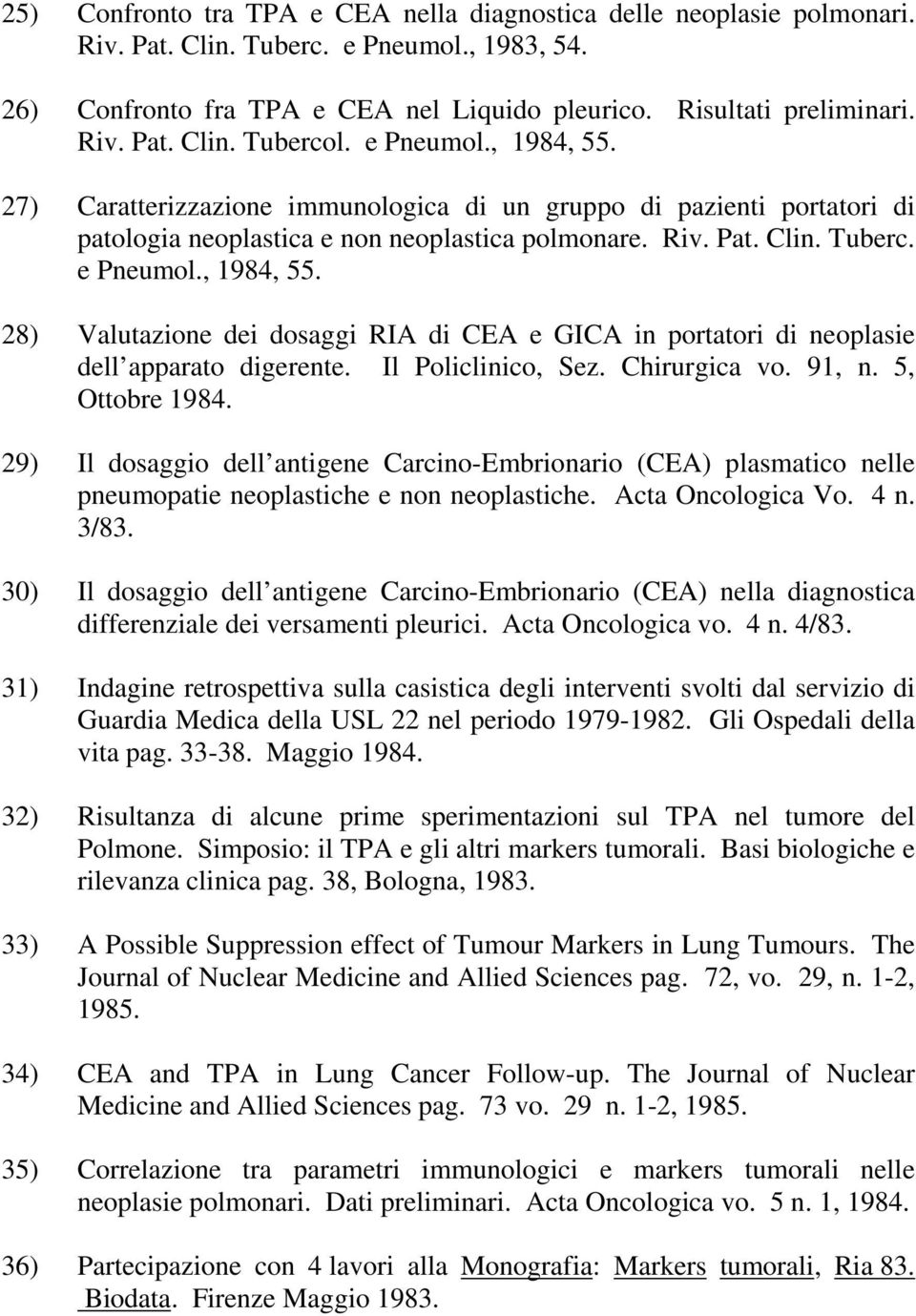 Il Policlinico, Sez. Chirurgica vo. 91, n. 5, Ottobre 1984. 29) Il dosaggio dell antigene Carcino-Embrionario (CEA) plasmatico nelle pneumopatie neoplastiche e non neoplastiche. Acta Oncologica Vo.