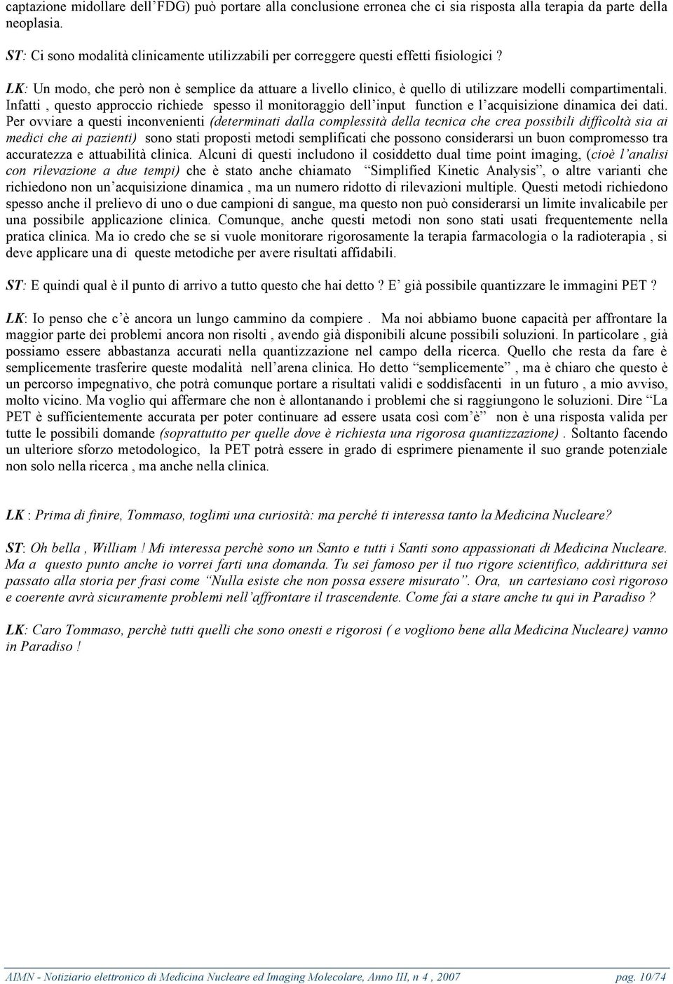 LK: Un modo, che però non è semplice da attuare a livello clinico, è quello di utilizzare modelli compartimentali.