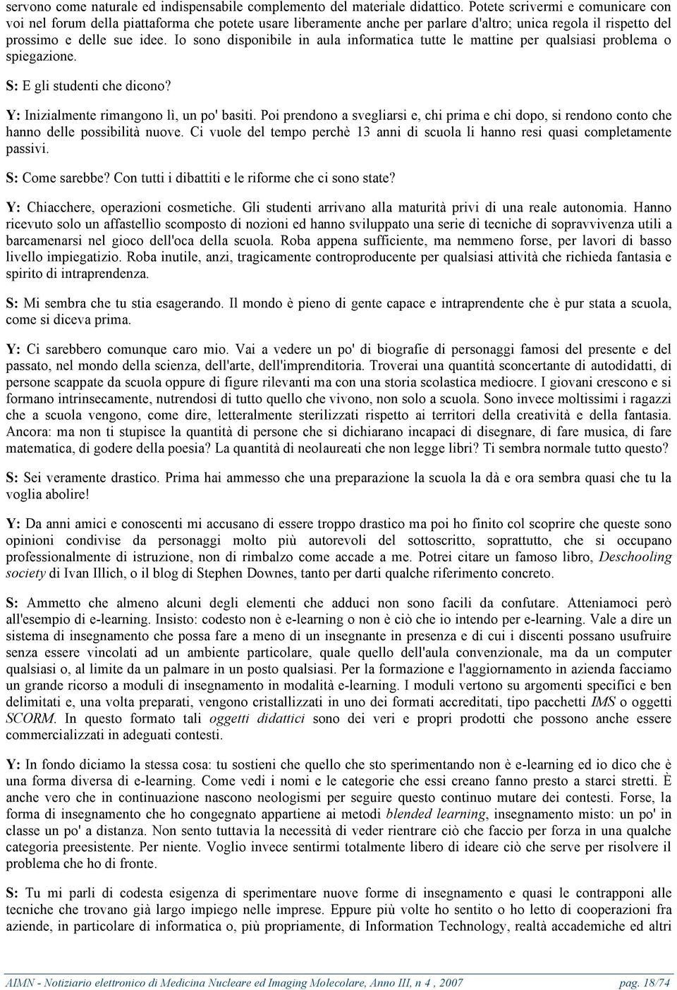 Io sono disponibile in aula informatica tutte le mattine per qualsiasi problema o spiegazione. S: E gli studenti che dicono? Y: Inizialmente rimangono lì, un po' basiti.