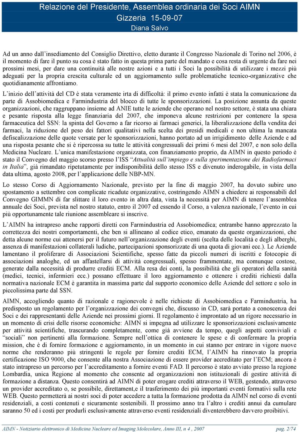 Soci la possibilità di utilizzare i mezzi più adeguati per la propria crescita culturale ed un aggiornamento sulle problematiche tecnico-organizzative che quotidianamente affrontiamo.