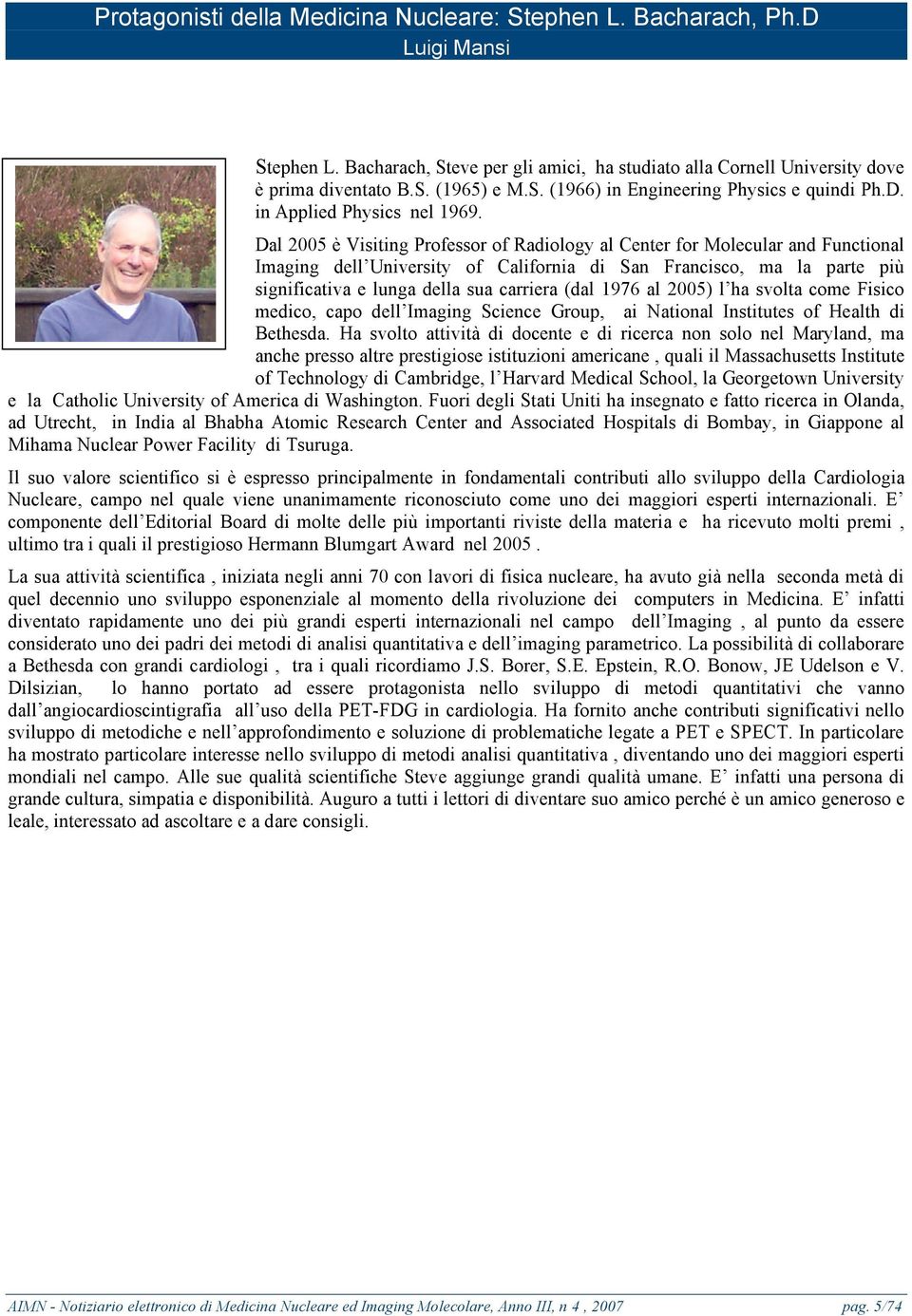 Dal 2005 è Visiting Professor of Radiology al Center for Molecular and Functional Imaging dell University of California di San Francisco, ma la parte più significativa e lunga della sua carriera (dal