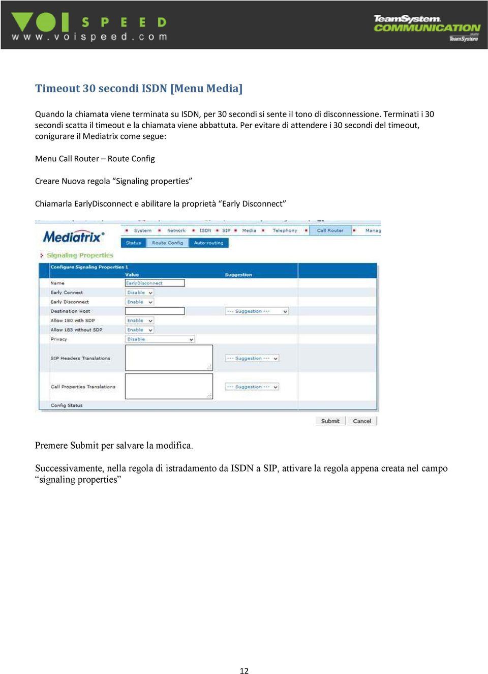 Per evitare di attendere i 30 secondi del timeout, conigurare il Mediatrix come segue: Menu Call Router Route Config Creare Nuova regola Signaling