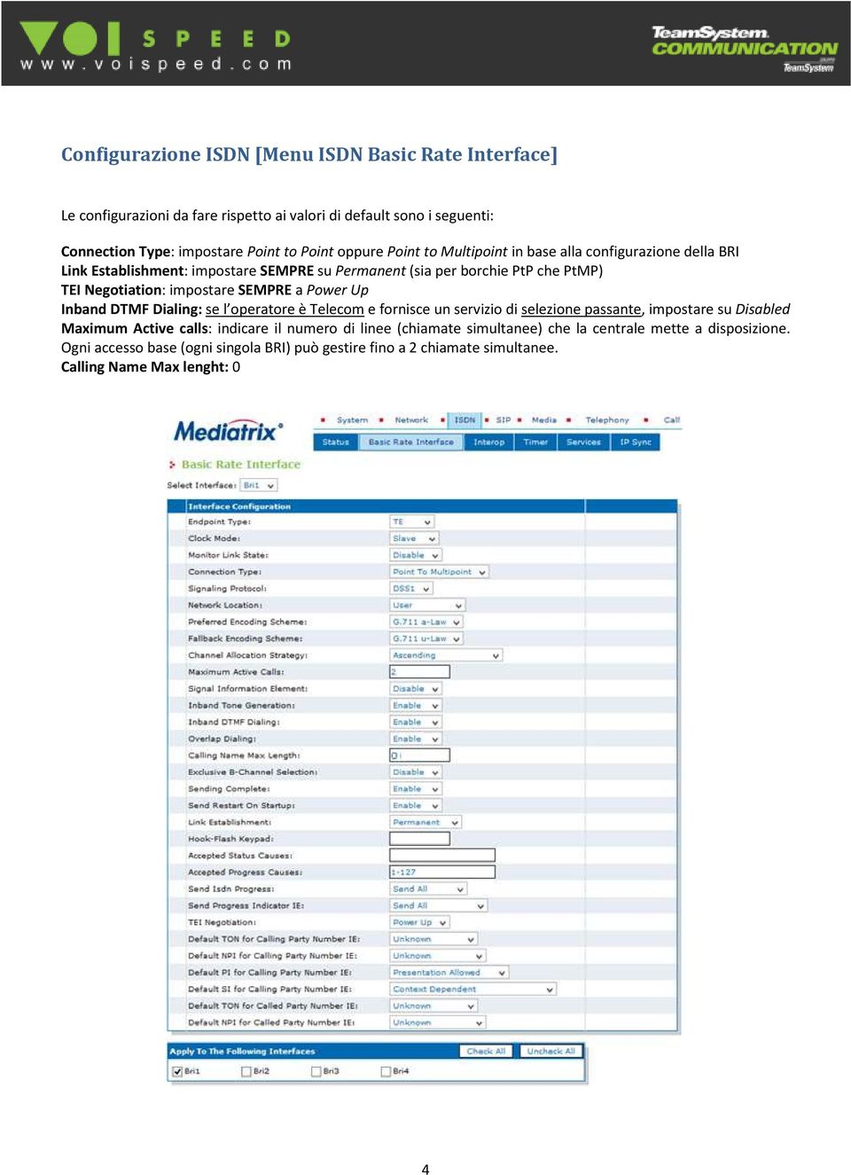 SEMPRE a Power Up Inband DTMF Dialing: se l operatore è Telecom e fornisce un servizio di selezione passante, impostare su Disabled Maximum Active calls: indicare il numero