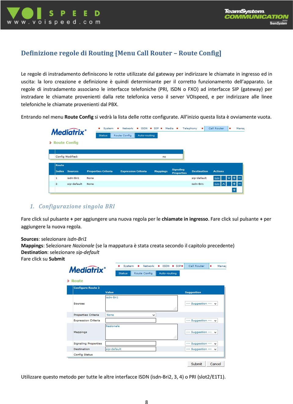 Le regole di instradamento associano le interfacce telefoniche (PRI, ISDN o FXO) ad interfacce SIP (gateway) per instradare le chiamate provenienti dalla rete telefonica verso il server VOIspeed, e