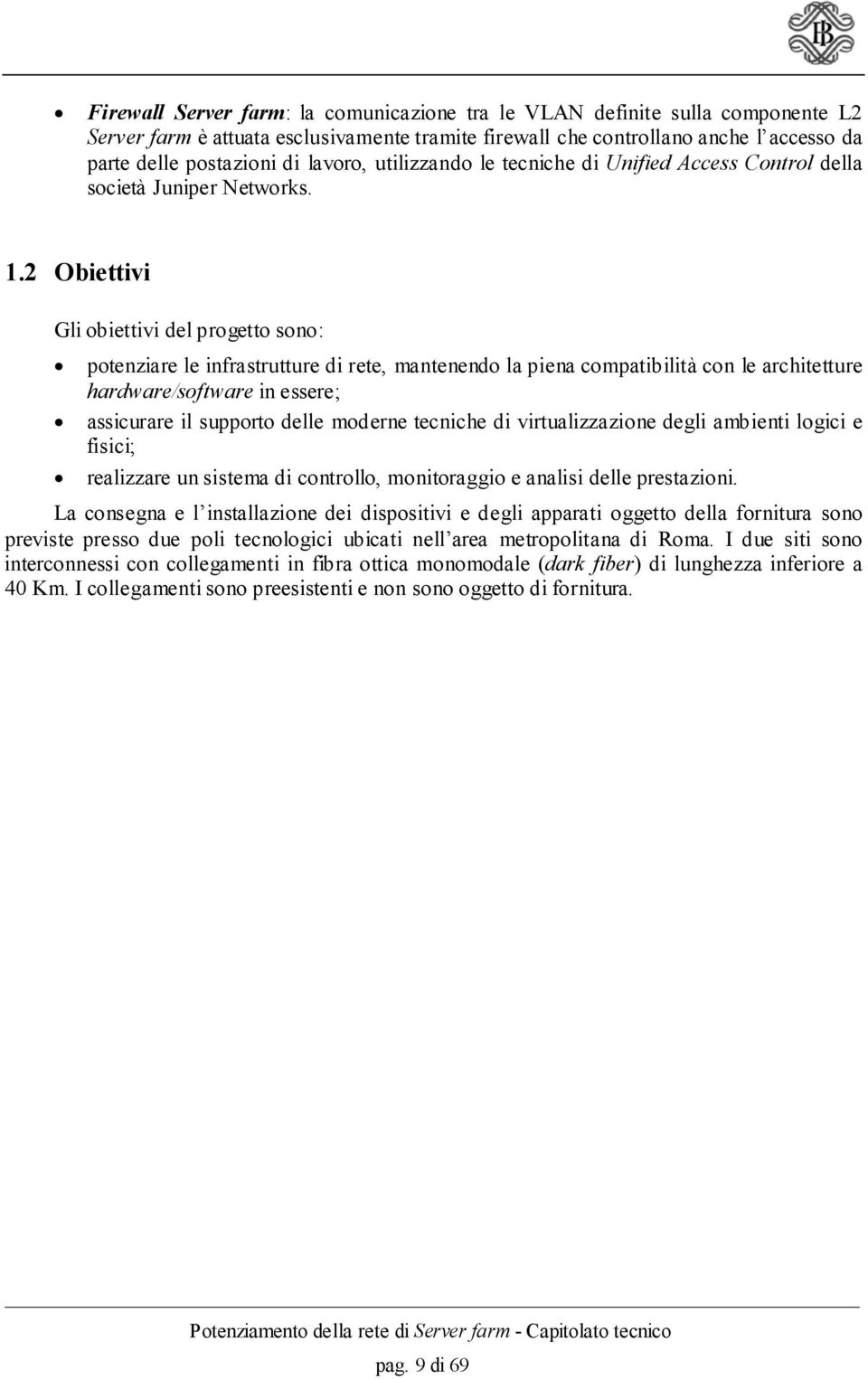 2 Obiettivi Gli obiettivi del progetto sono: potenziare le infrastrutture di rete, mantenendo la piena compatibilità con le architetture hardware/software in essere; assicurare il supporto delle