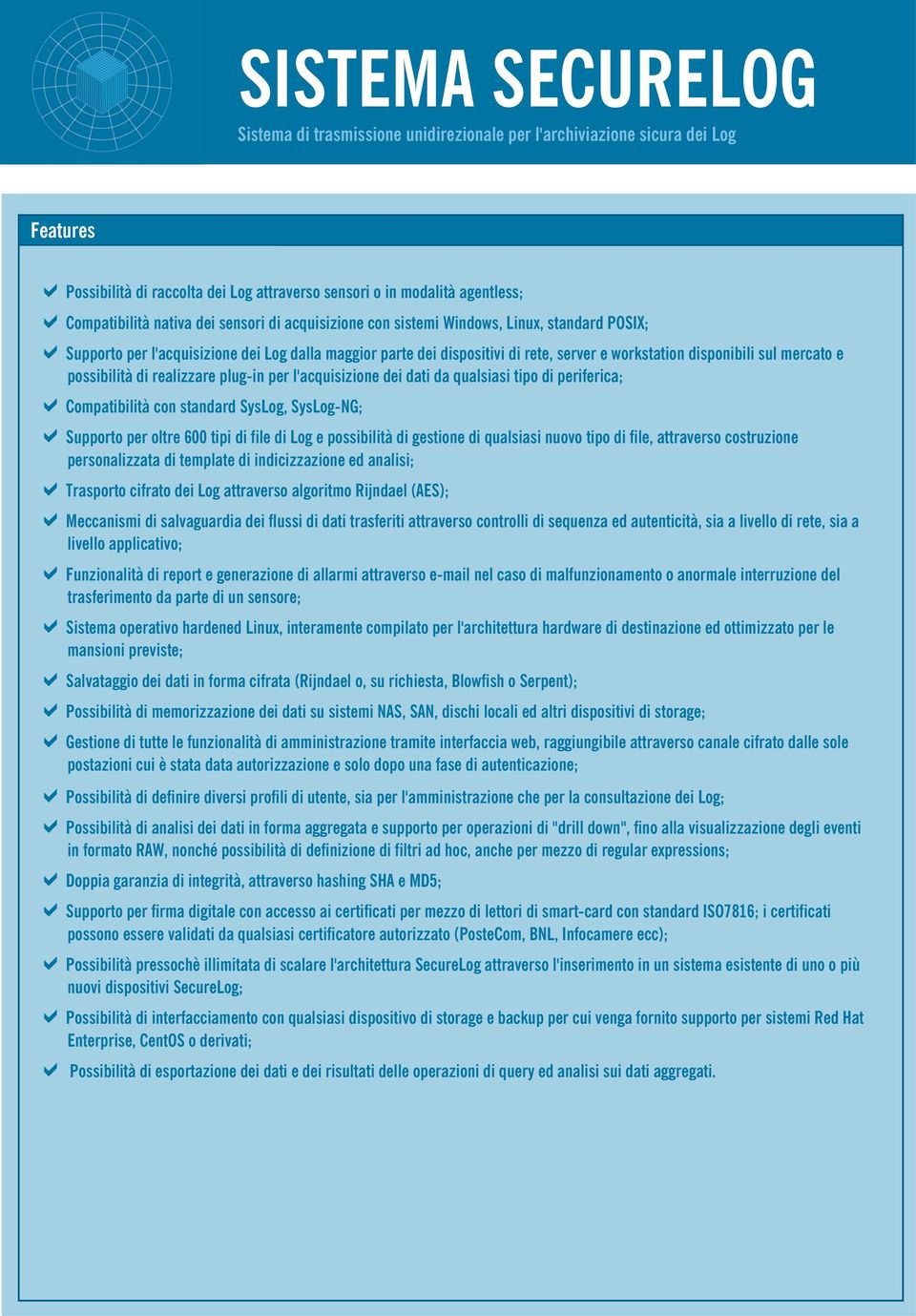 periferica; Compatibilità con standard SysLog, SysLog-NG; Supporto per oltre 600 tipi di file di Log e possibilità di gestione di qualsiasi nuovo tipo di file, attraverso costruzione personalizzata