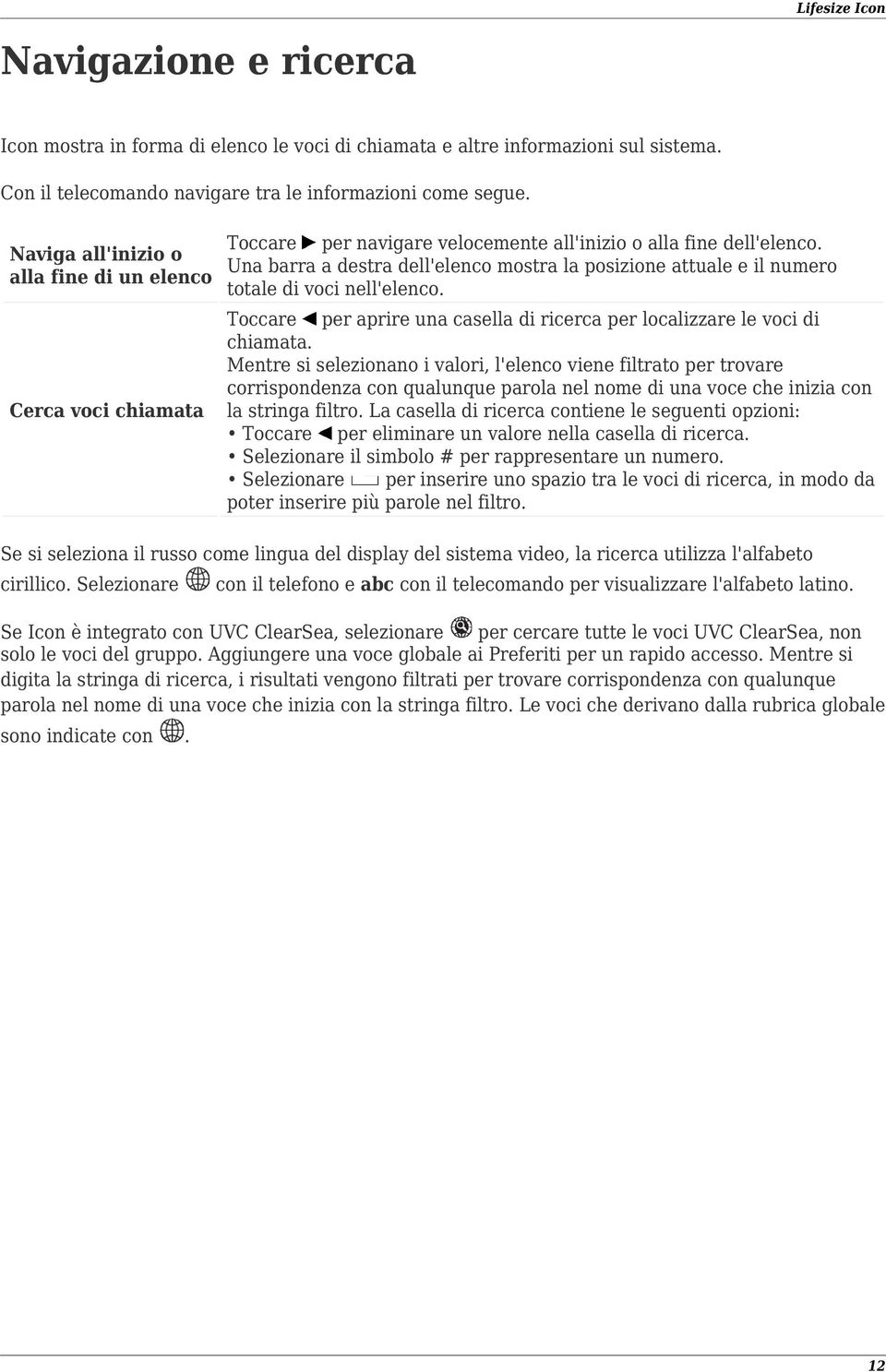 Una barra a destra dell'elenco mostra la posizione attuale e il numero totale di voci nell'elenco. Toccare per aprire una casella di ricerca per localizzare le voci di chiamata.