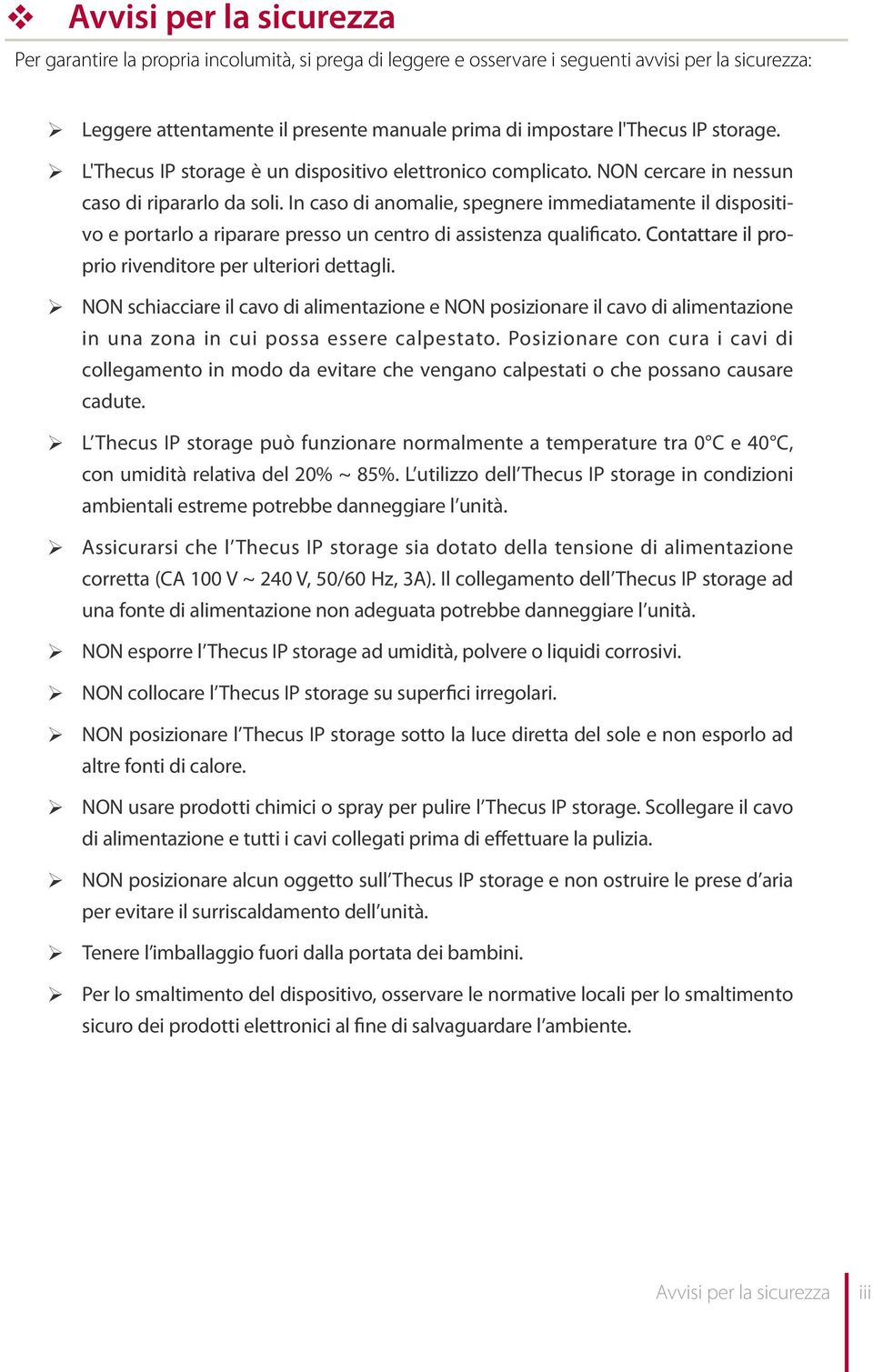 In caso di anomalie, spegnere immediatamente il dispositi vo e portarlo a riparare presso un centro di assistenza qualificato. Contattare il pro pro prio rivenditore per ulteriori dettagli.