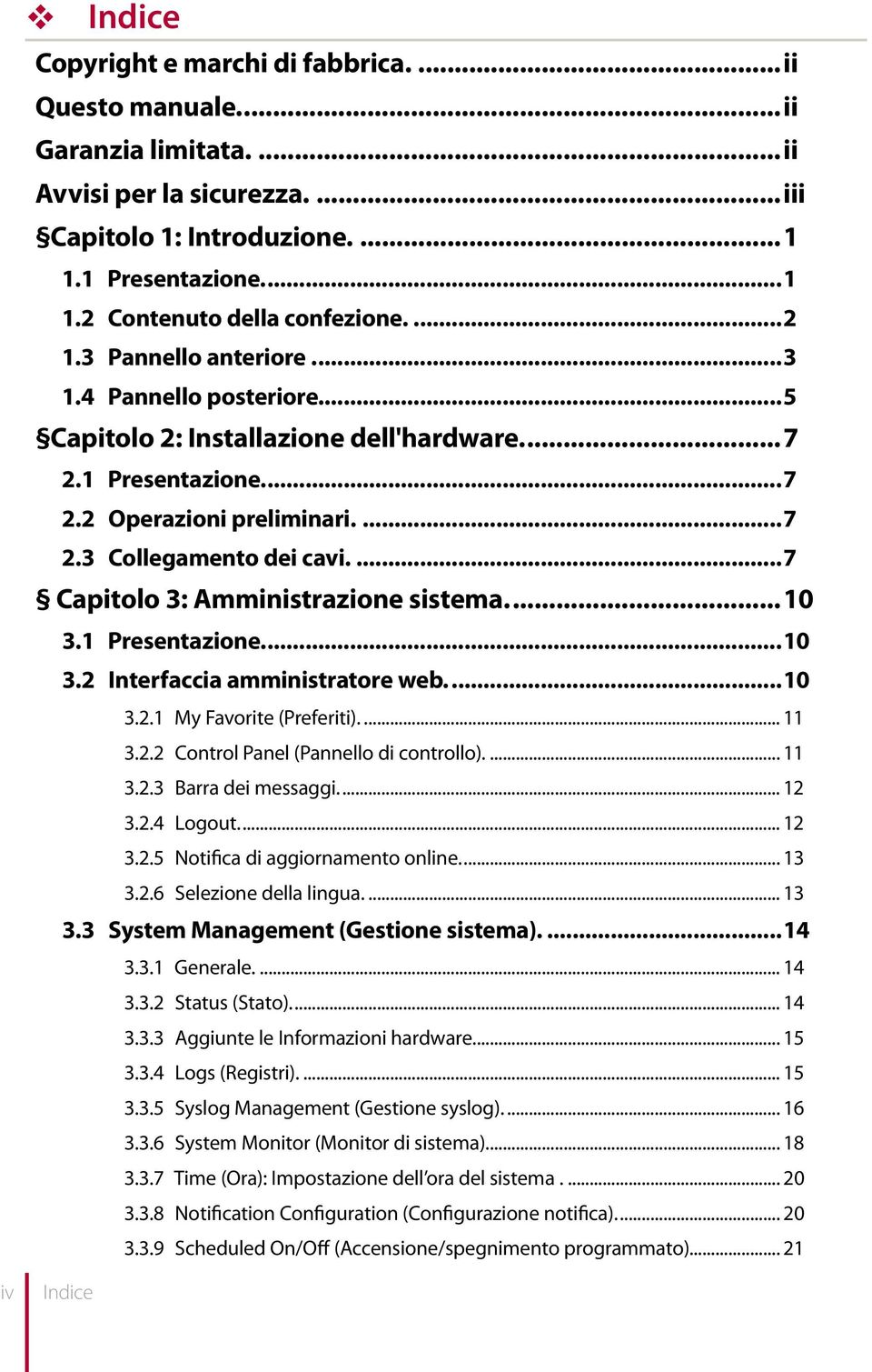 ..7 Capitolo 3: Amministrazione sistema...10 3.1 Presentazione...10 3.2 Interfaccia amministratore web...10 3.2.1 My Favorite (Preferiti)... 11 3.2.2 Control Panel (Pannello di controllo)... 11 3.2.3 Barra dei messaggi.