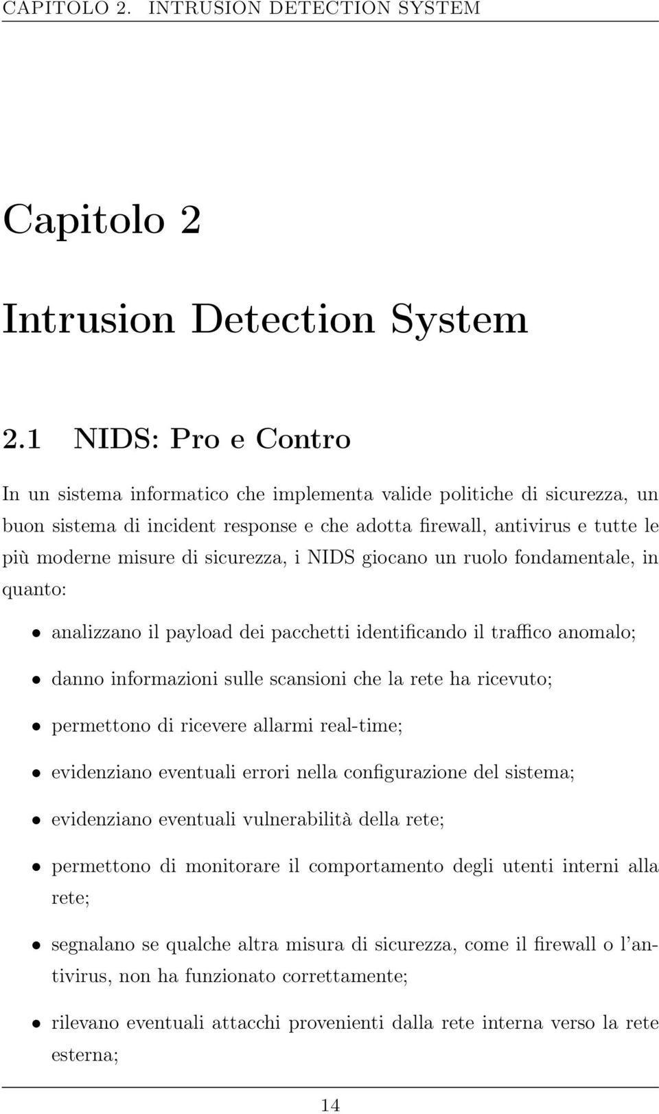 sicurezza, i NIDS giocano un ruolo fondamentale, in quanto: analizzano il payload dei pacchetti identificando il traffico anomalo; danno informazioni sulle scansioni che la rete ha ricevuto;