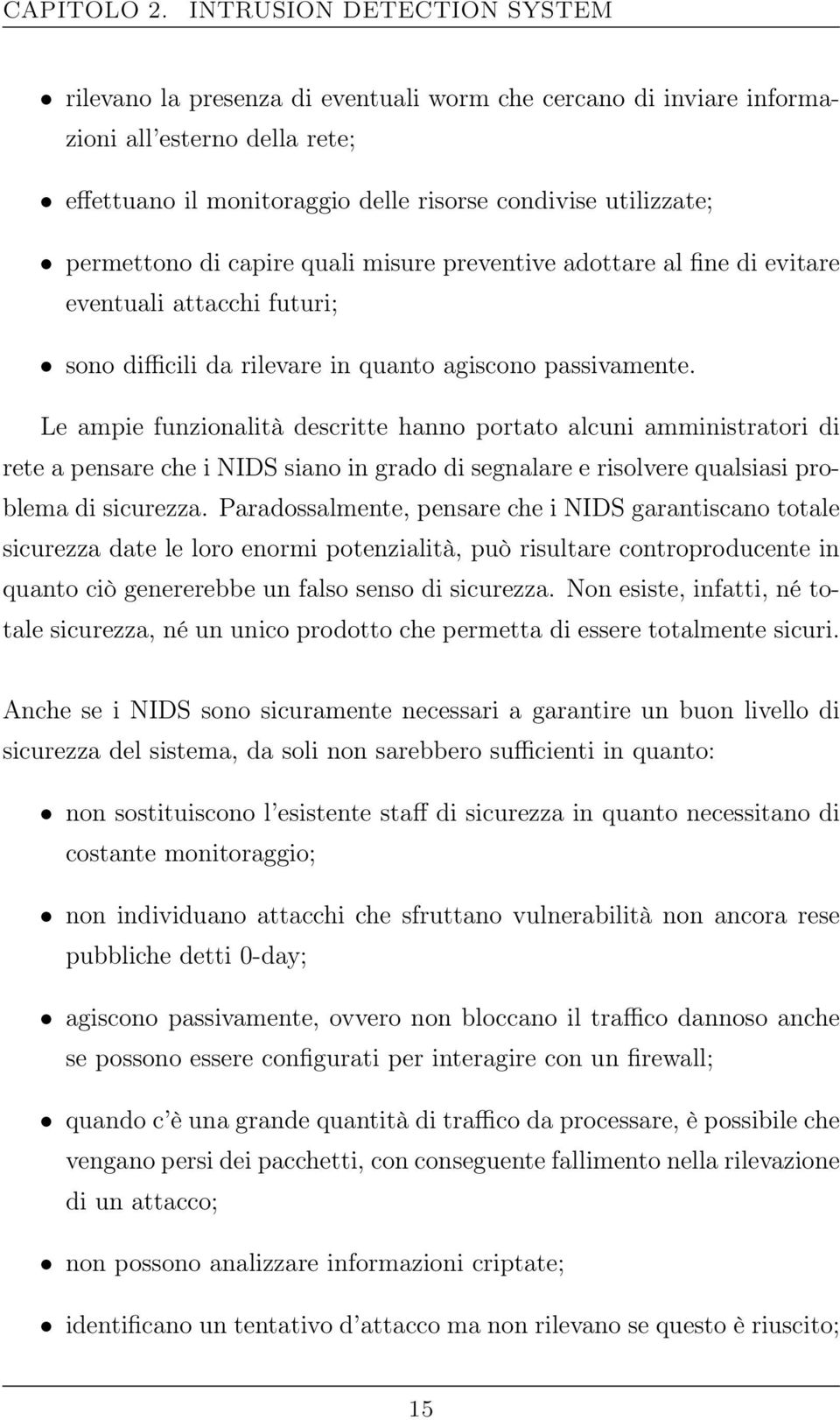 di capire quali misure preventive adottare al fine di evitare eventuali attacchi futuri; sono difficili da rilevare in quanto agiscono passivamente.