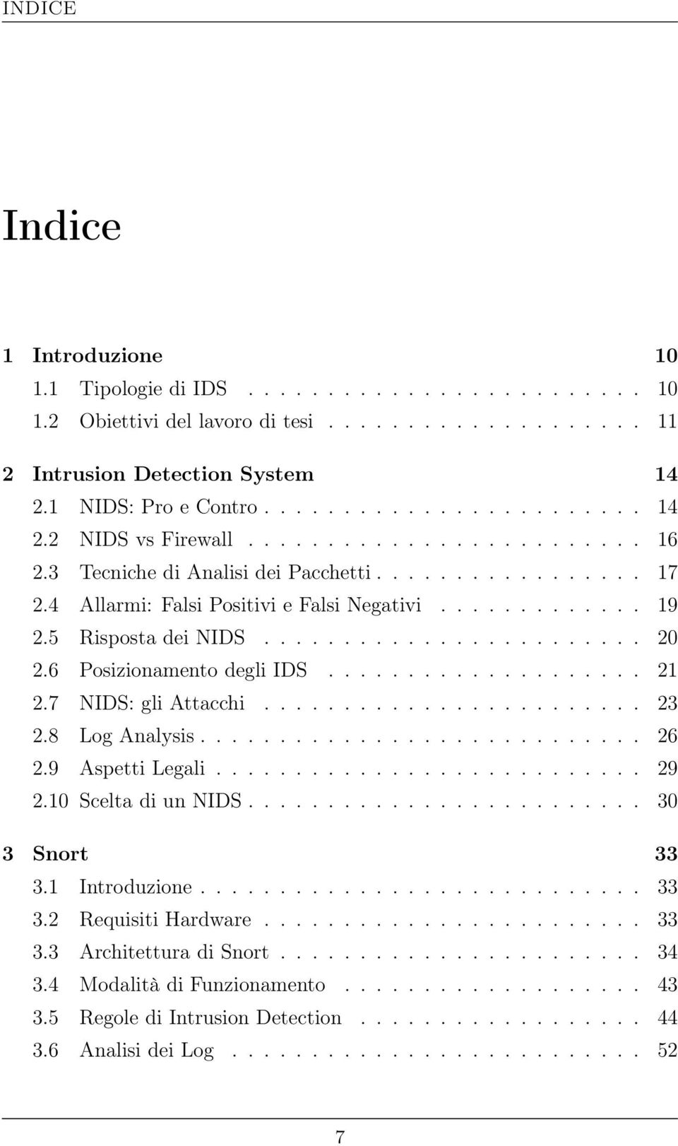 6 Posizionamento degli IDS.................... 21 2.7 NIDS: gli Attacchi........................ 23 2.8 Log Analysis............................ 26 2.9 Aspetti Legali........................... 29 2.