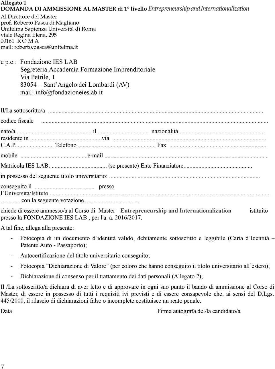 it Il/La sottoscritto/a... codice fiscale... nato/a... il... nazionalità... residente in...via... C.A.P... Telefono... Fax... mobile...e-mail... Matricola IES LAB:... (se presente) Ente Finanziatore.