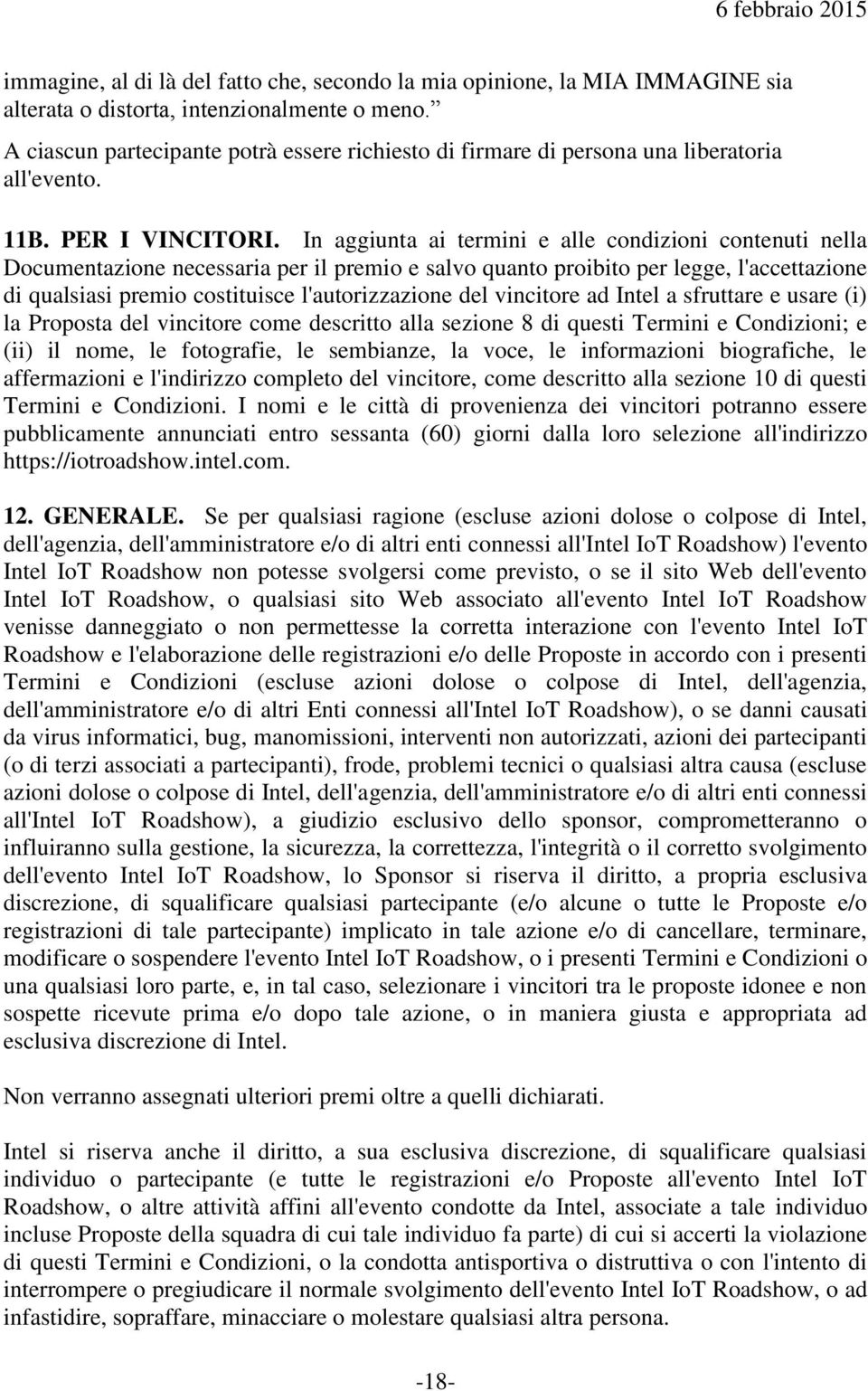 In aggiunta ai termini e alle condizioni contenuti nella Documentazione necessaria per il premio e salvo quanto proibito per legge, l'accettazione di qualsiasi premio costituisce l'autorizzazione del