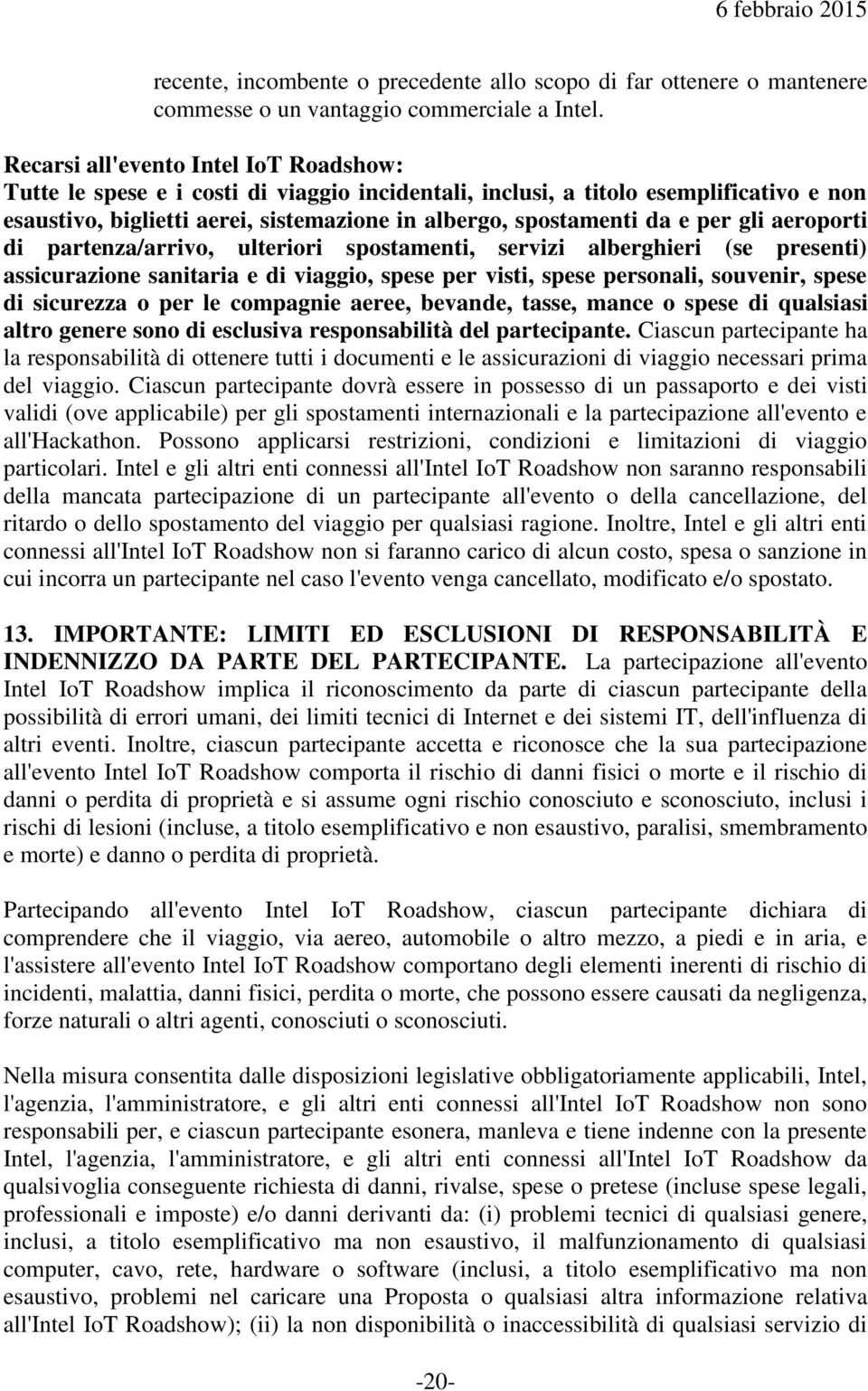 per gli aeroporti di partenza/arrivo, ulteriori spostamenti, servizi alberghieri (se presenti) assicurazione sanitaria e di viaggio, spese per visti, spese personali, souvenir, spese di sicurezza o