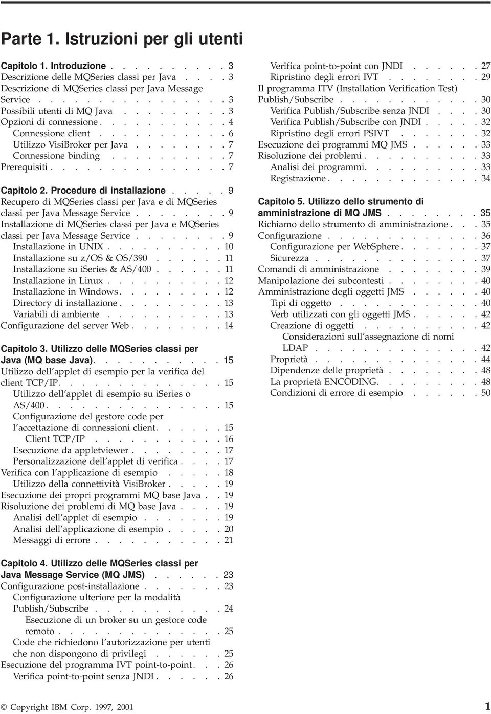 .............. 7 Capitolo 2. Procedure di installazione..... 9 Recupero di MQSeries classi per Java e di MQSeries classi per Java Message Service.