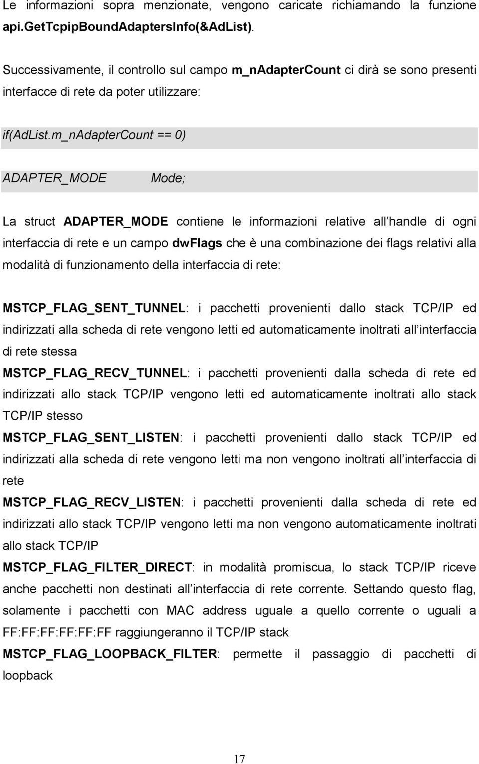 m_nadaptercount == 0) ADAPTER_MODE Mode; La struct ADAPTER_MODE contiene le informazioni relative all handle di ogni interfaccia di rete e un campo dwflags che è una combinazione dei flags relativi