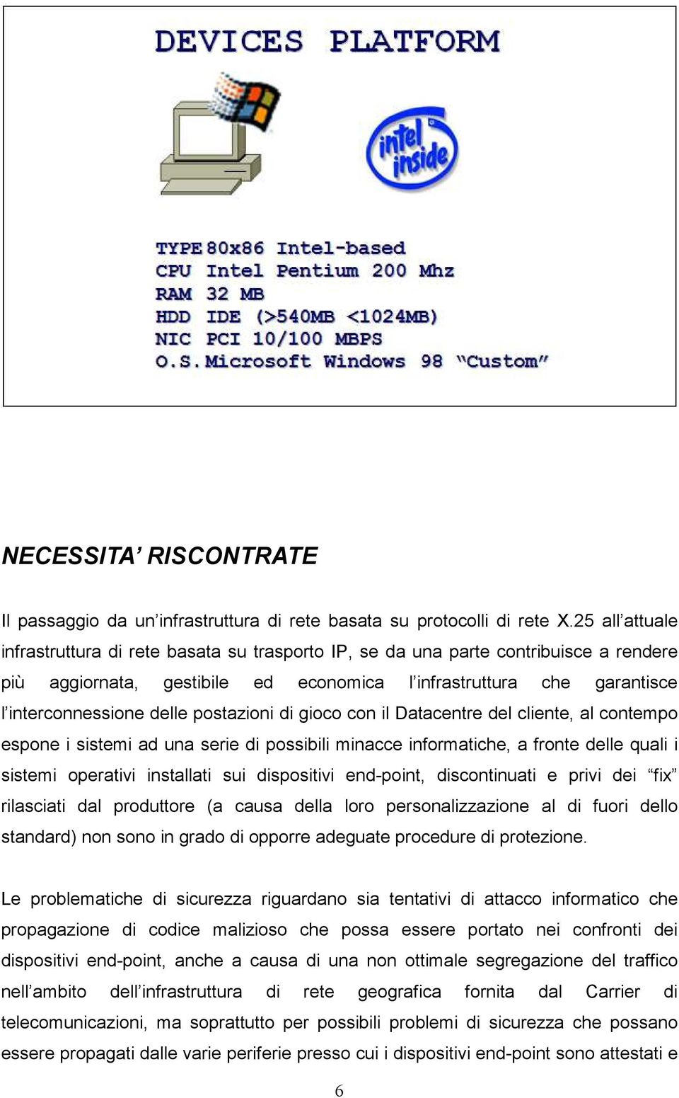 postazioni di gioco con il Datacentre del cliente, al contempo espone i sistemi ad una serie di possibili minacce informatiche, a fronte delle quali i sistemi operativi installati sui dispositivi