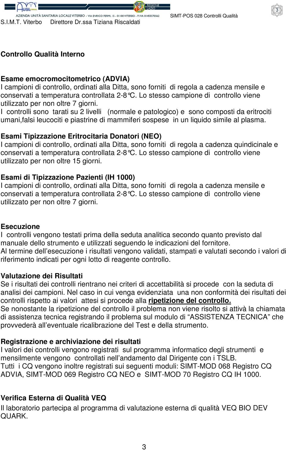 Esami Tipizzazione Eritrocitaria Donatori (NEO) I campioni di controllo, ordinati alla Ditta, sono forniti di regola a cadenza quindicinale e utilizzato per non oltre 15 giorni.