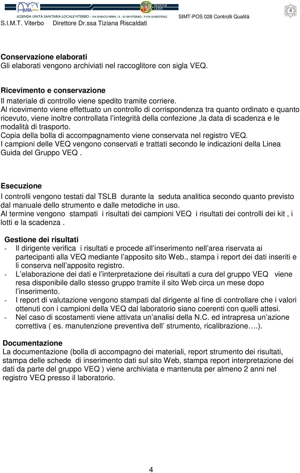 trasporto. Copia della bolla di accompagnamento viene conservata nel registro VEQ. I campioni delle VEQ vengono conservati e trattati secondo le indicazioni della Linea Guida del Gruppo VEQ.