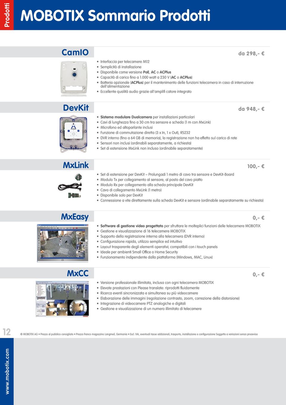 integrato DevKit da 948,- Sistema modulare Dualcamera per installazioni particolari Cavi di lunghezza fino a 30 cm tra sensore e scheda (1 m con MxLink) Microfono ed altoparlante inclusi Funzione di