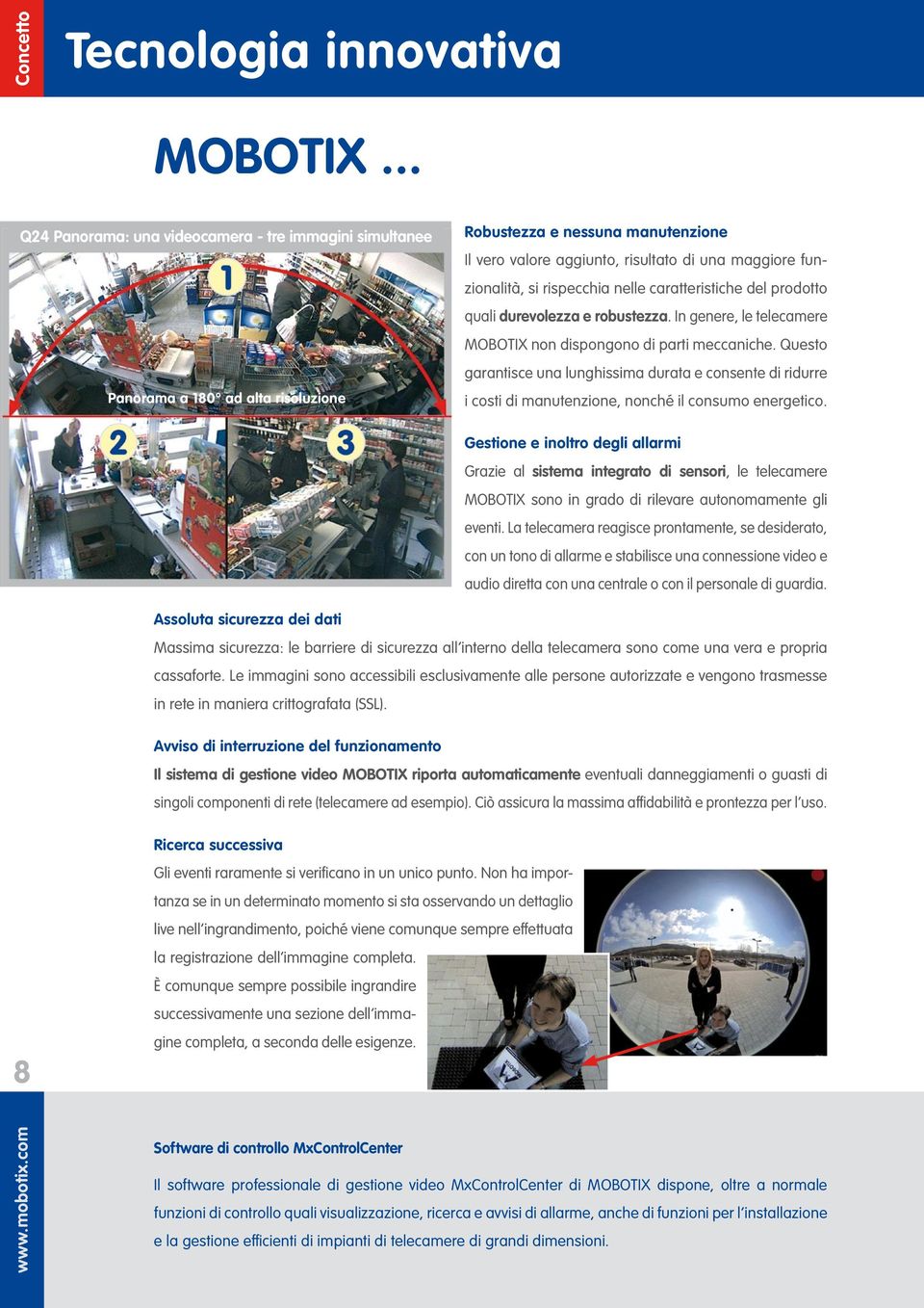 rispecchia nelle caratteristiche del prodotto quali durevolezza e robustezza. In genere, le telecamere MOBOTIX non dispongono di parti meccaniche.