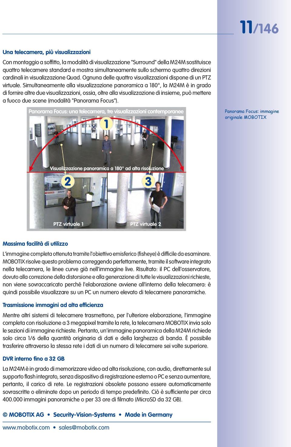 Simultaneamente alla visualizzazione panoramica a 180, la M24M è in grado di fornire altre due visualizzazioni, ossia, oltre alla visualizzazione di insieme, può mettere a fuoco due scene (modalità