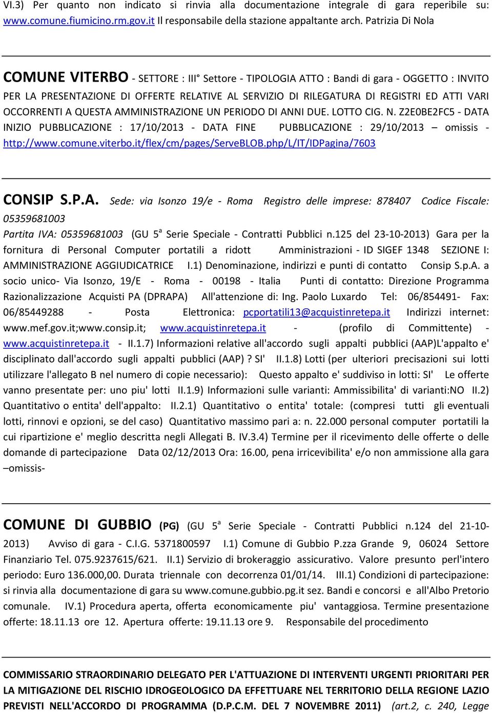 OCCORRENTI A QUESTA AMMINISTRAZIONE UN PERIODO DI ANNI DUE. LOTTO CIG. N. Z2E0BE2FC5 - DATA INIZIO PUBBLICAZIONE : 17/10/2013 - DATA FINE PUBBLICAZIONE : 29/10/2013 omissis - http://www.comune.