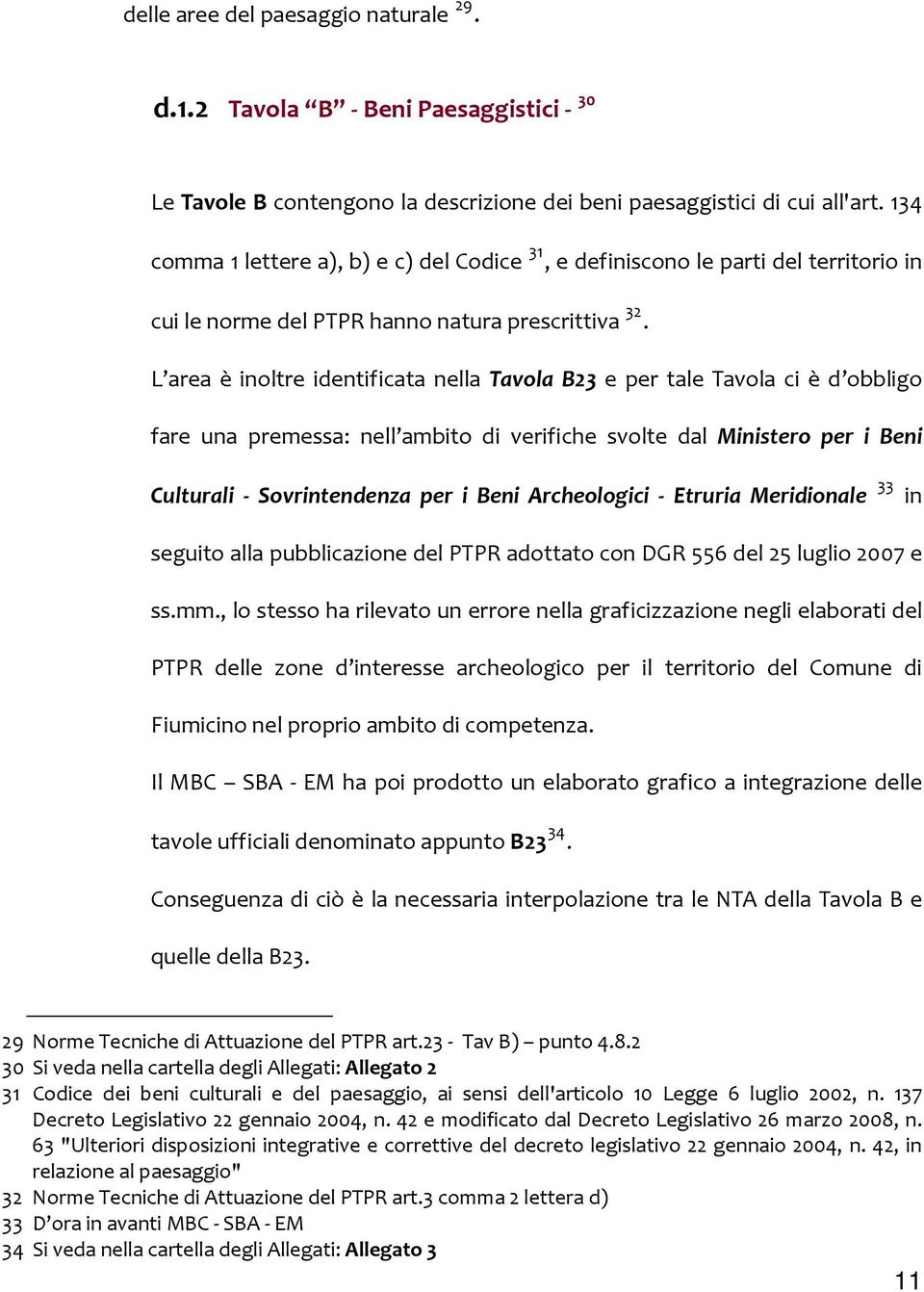 L area è inoltre identificata nella Tavola B23 e per tale Tavola ci è d obbligo fare una premessa: nell ambito di verifiche svolte dal Ministero per i Beni Culturali Sovrintendenza per i Beni