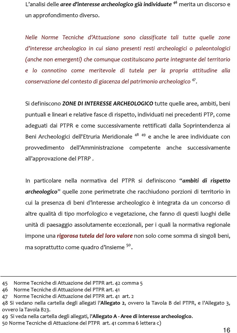 costituiscano parte integrante del territorio e lo connotino come meritevole di tutela per la propria attitudine alla conservazione del contesto di giacenza del patrimonio archeologico 47.