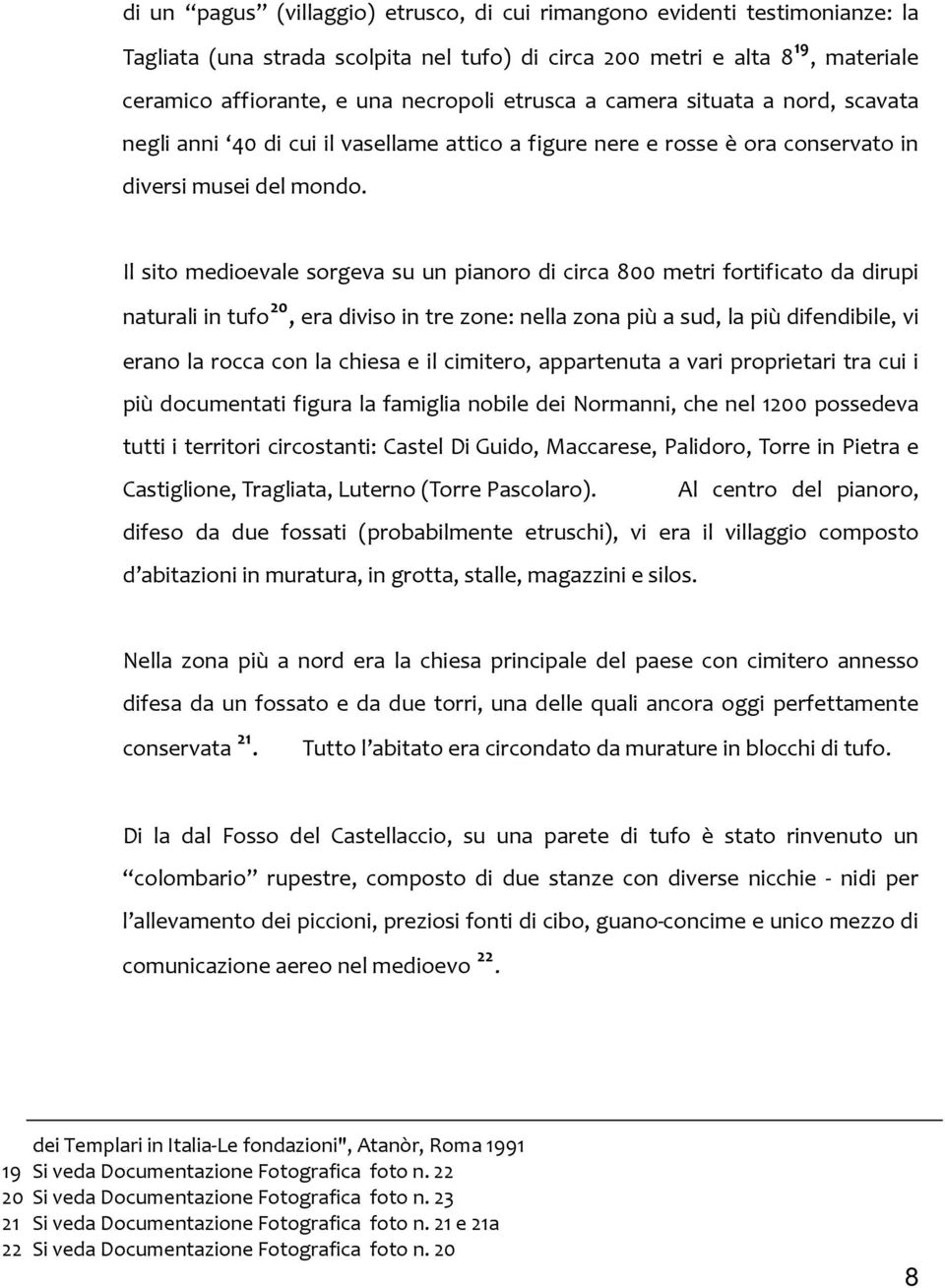 Il sito medioevale sorgeva su un pianoro di circa 800 metri fortificato da dirupi naturali in tufo 20, era diviso in tre zone: nella zona più a sud, la più difendibile, vi erano la rocca con la