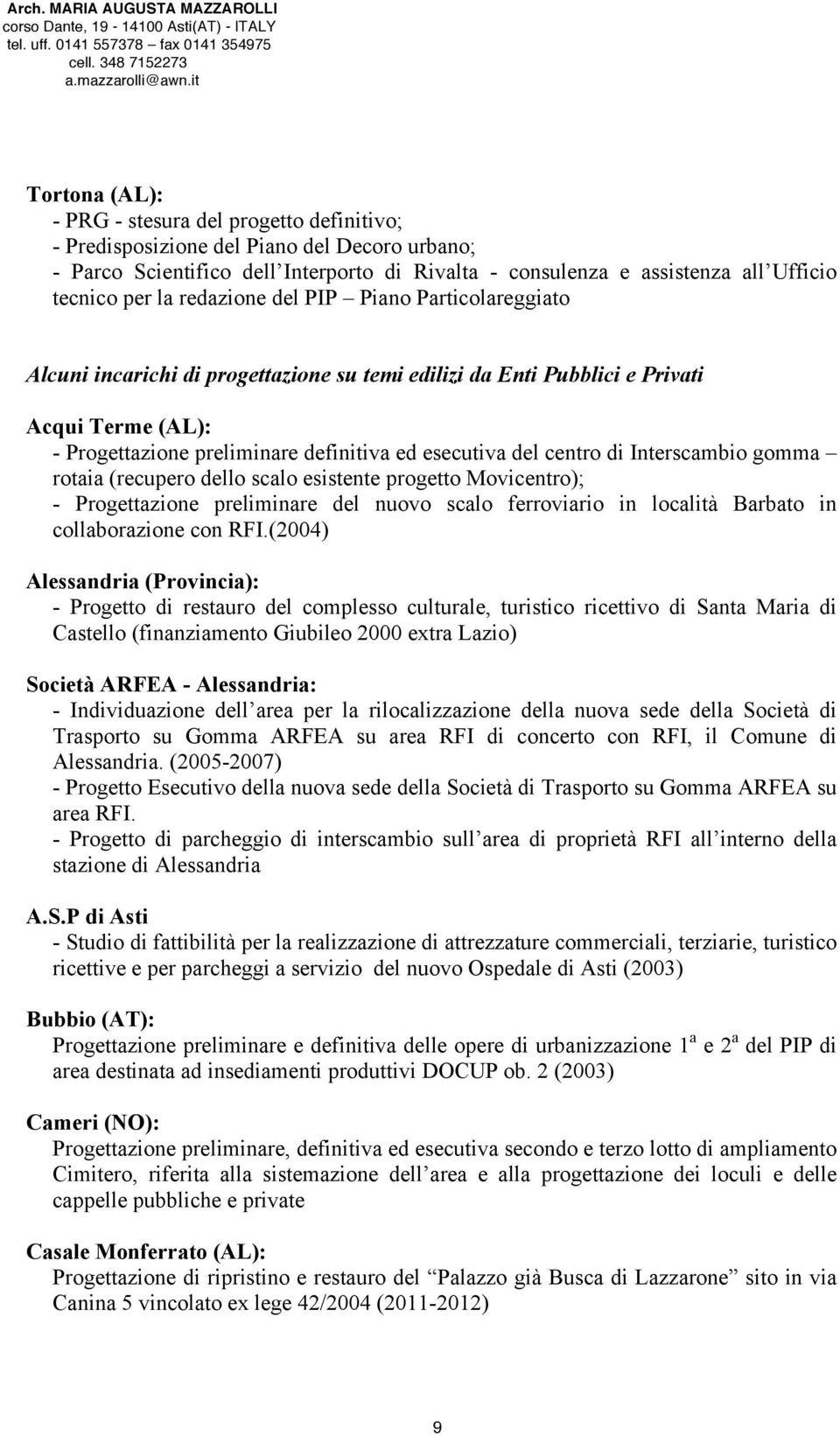 centro di Interscambio gomma rotaia (recupero dello scalo esistente progetto Movicentro); - Progettazione preliminare del nuovo scalo ferroviario in località Barbato in collaborazione con RFI.