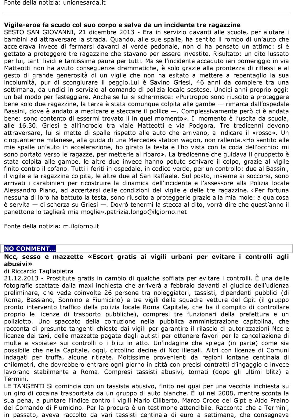 Quando, alle sue spalle, ha sentito il rombo di un auto che accelerava invece di fermarsi davanti al verde pedonale, non ci ha pensato un attimo: si è gettato a proteggere tre ragazzine che stavano