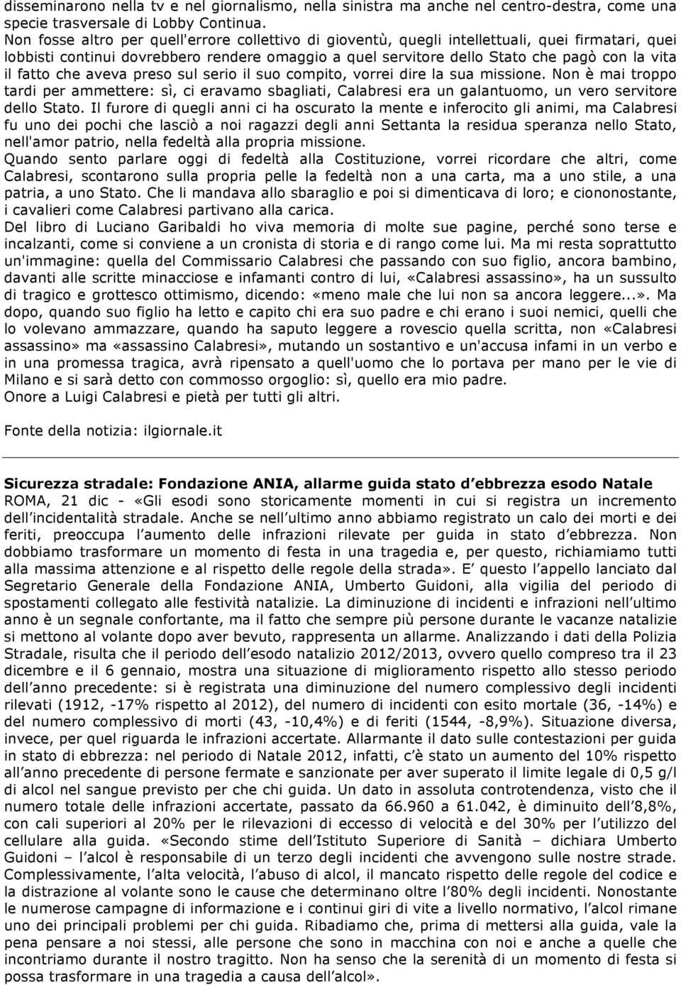 fatto che aveva preso sul serio il suo compito, vorrei dire la sua missione. Non è mai troppo tardi per ammettere: sì, ci eravamo sbagliati, Calabresi era un galantuomo, un vero servitore dello Stato.