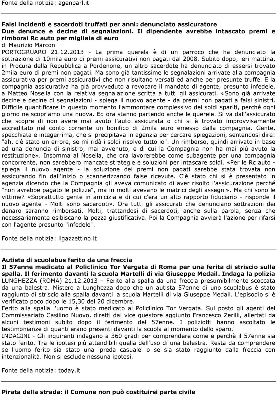 2013 - La prima querela è di un parroco che ha denunciato la sottrazione di 10mila euro di premi assicurativi non pagati dal 2008.