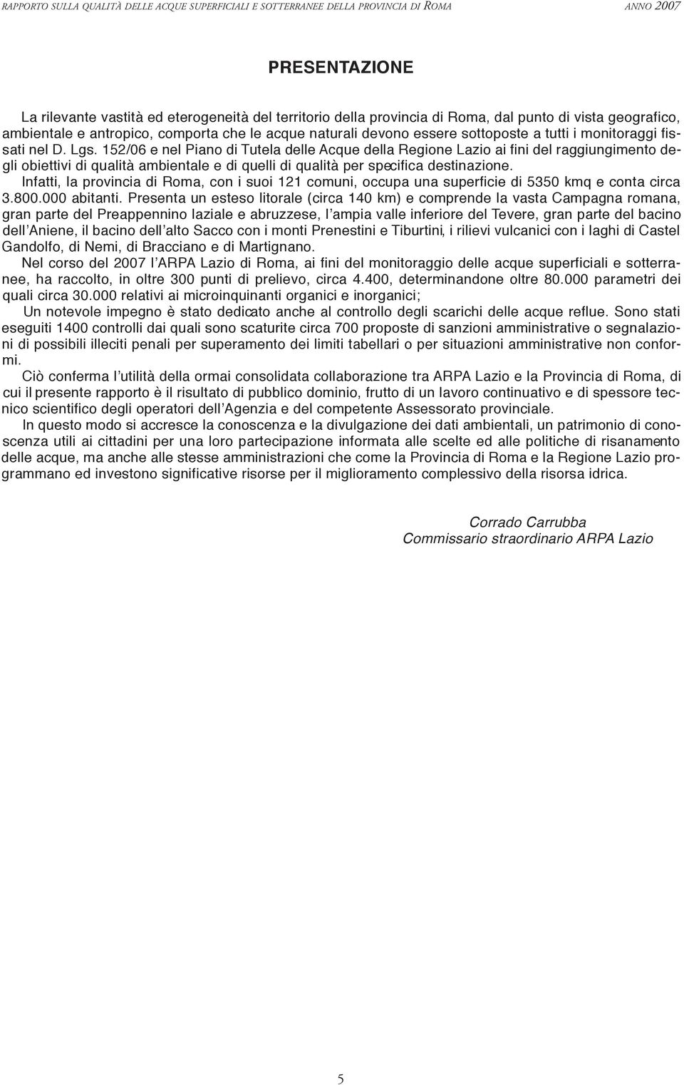 152/06 e nel Piano di Tutela delle Acque della Regione Lazio ai fini del raggiungimento degli obiettivi di qualità ambientale e di quelli di qualità per specifica destinazione.