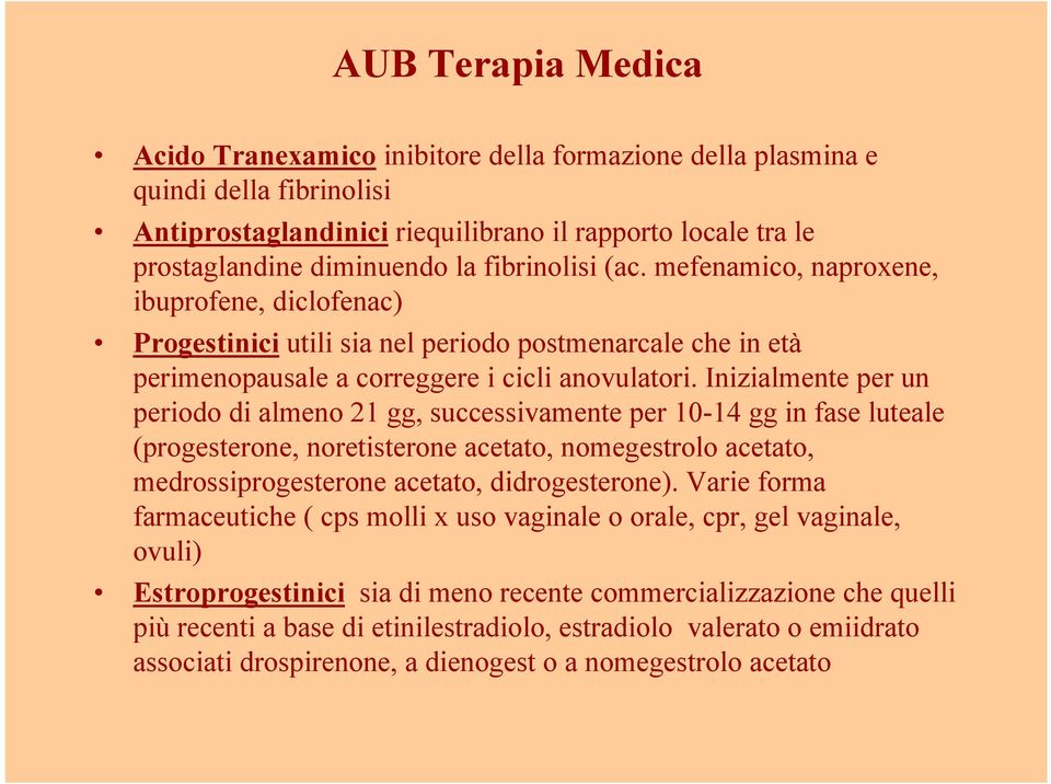 Inizialmente per un periodo di almeno 21 gg, successivamente per 10-14 gg in fase luteale (progesterone, noretisterone acetato, nomegestrolo acetato, medrossiprogesterone acetato, didrogesterone).