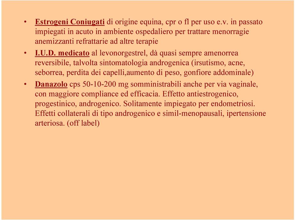 medicato al levonorgestrel, dç quasi sempre amenorrea reversibile, talvolta sintomatologia androgenica (irsutismo, acne, seborrea, perdita dei capelli,aumento di