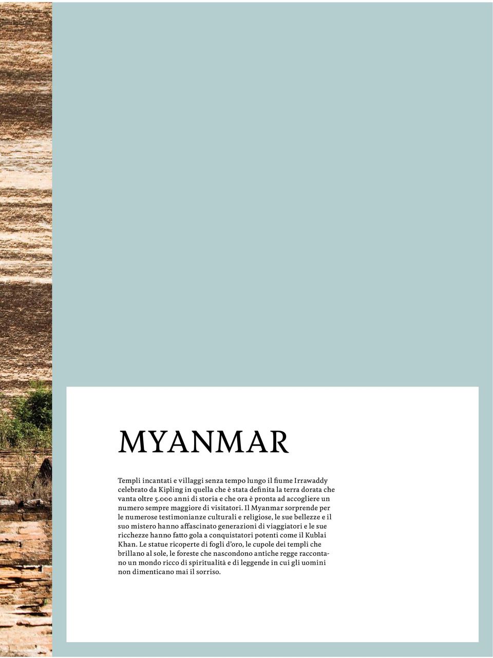 Il Myanmar sorprende per le numerose testimonianze culturali e religiose, le sue bellezze e il suo mistero hanno affasto generazioni di viaggiatori e le sue ricchezze hanno