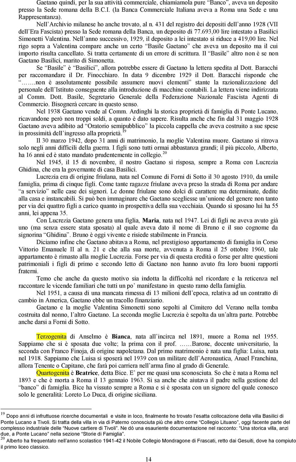 431 del registro dei depositi dell anno 1928 (VII dell Era Fascista) presso la Sede romana della Banca, un deposito di 77.693,00 lire intestato a Basilici Simonetti Valentina.