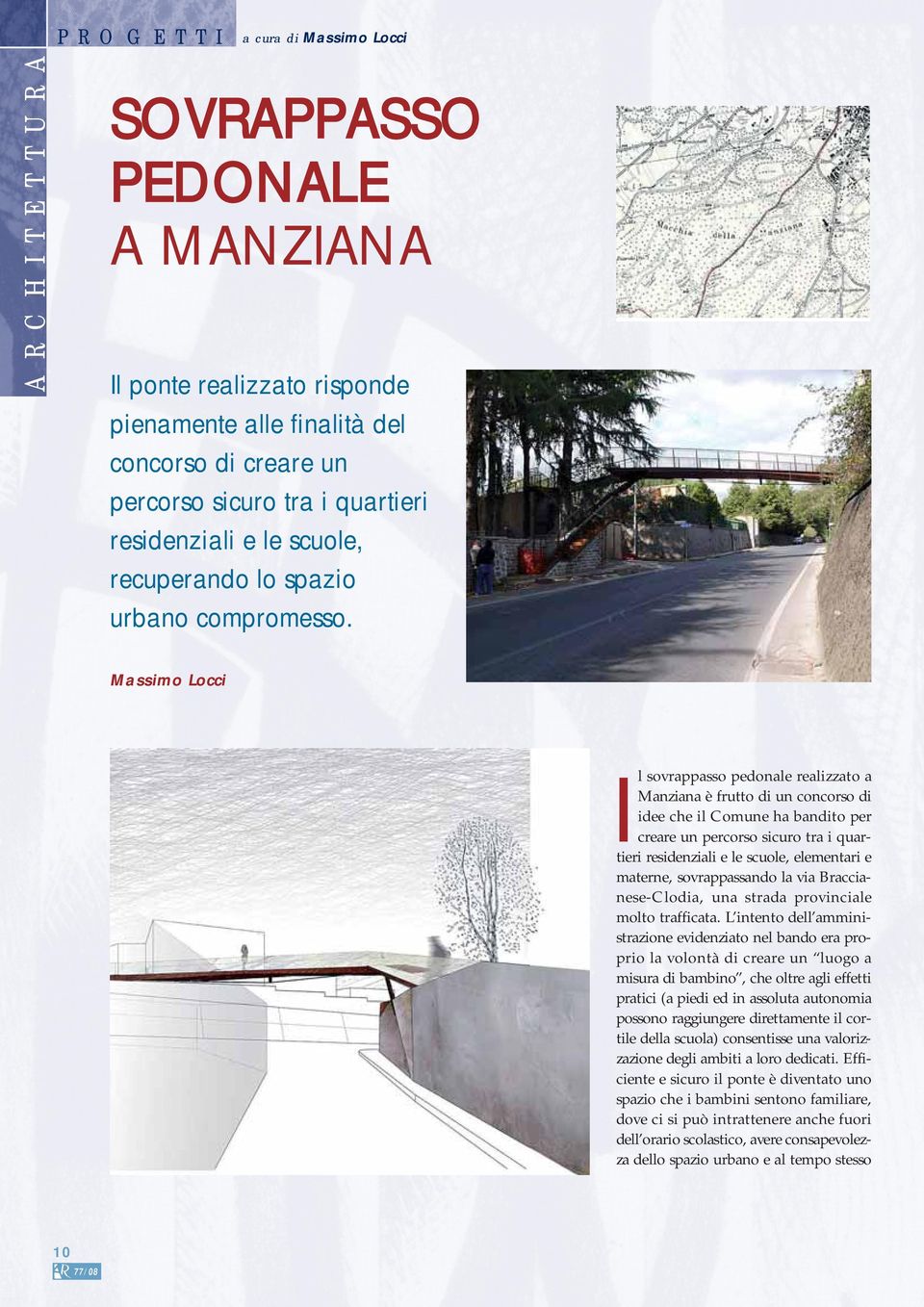 Massimo Locci I l sovrappasso pedonale realizzato a Manziana è frutto di un concorso di idee che il Comune ha bandito per creare un percorso sicuro tra i quartieri residenziali e le scuole,