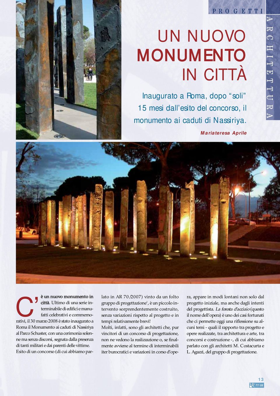 Ultimo di una serie interminabile di edifici e manufatti celebrativi e commemorativi, il 30 marzo 2008 è stato inaugurato a Roma il Monumento ai caduti di Nassiriya al Parco Schuster, con una