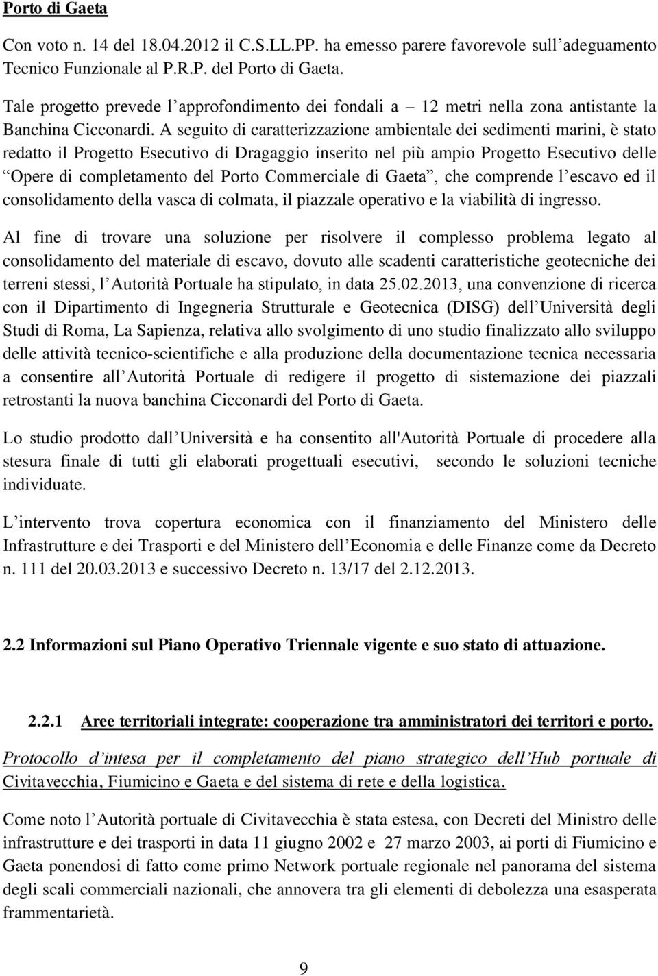 A seguito di caratterizzazione ambientale dei sedimenti marini, è stato redatto il Progetto Esecutivo di Dragaggio inserito nel più ampio Progetto Esecutivo delle Opere di completamento del Porto